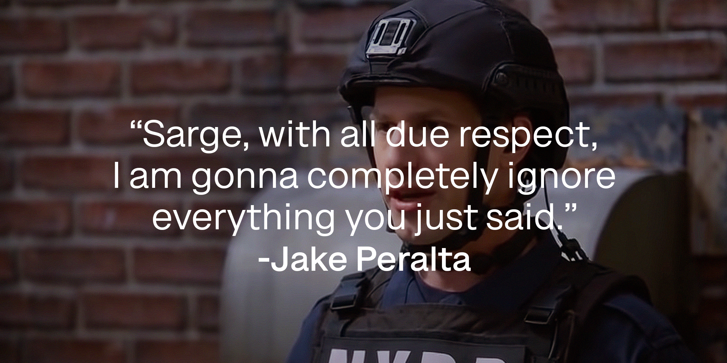 A picture of Jake Peralta with his quote: "Sarge, with all due respect, I am gonna completely ignore everything you just said." | Source: youtube.com/NBCBrooklyn99