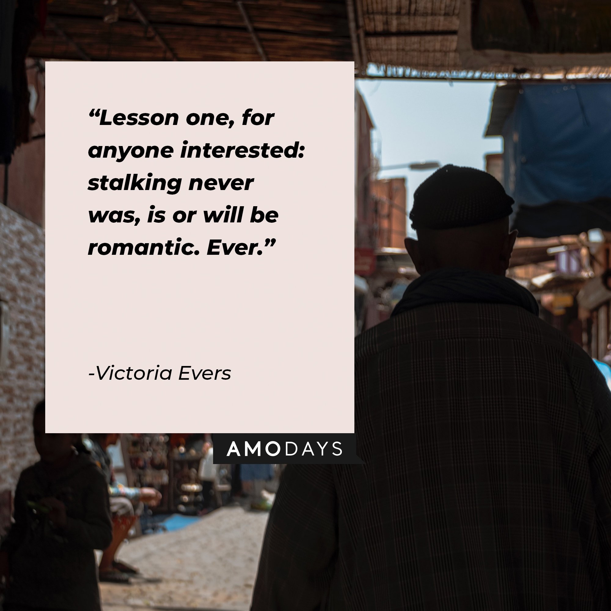 Victoria Evers’s quote: "Lesson one, for anyone interested: stalking never was, is or will be romantic. Ever." | Image: AmoDays 