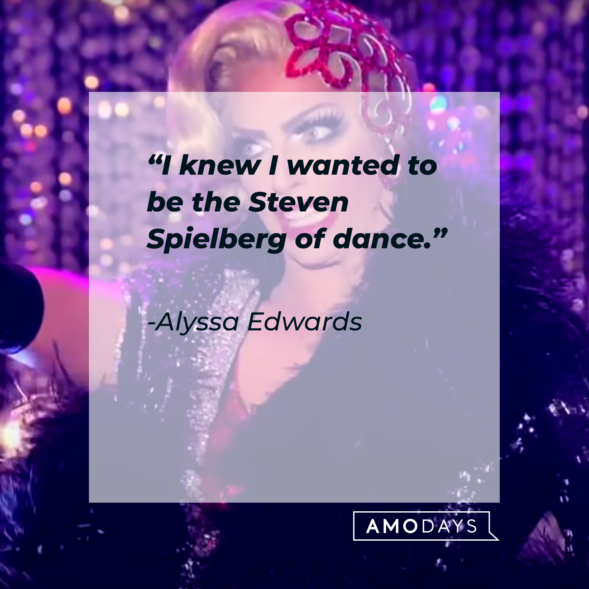 Alyssa Edwards's quote: “I knew I wanted to be the Steven Spielberg of dance.” | Source: youtube.com/rupaulsdragrace