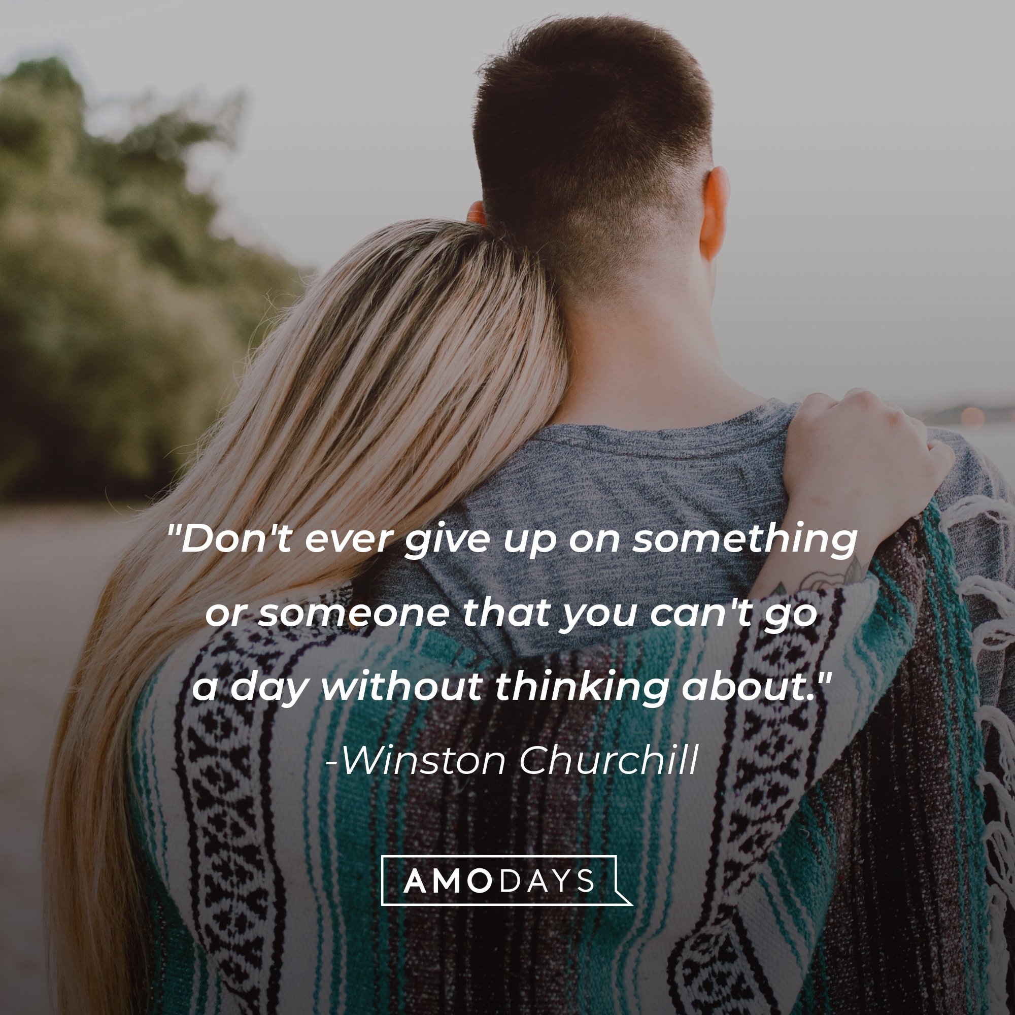 Winston Churchill’s quote: "Don't ever give up on something or someone that you can't go a day without thinking about." | Image: AmoDays 