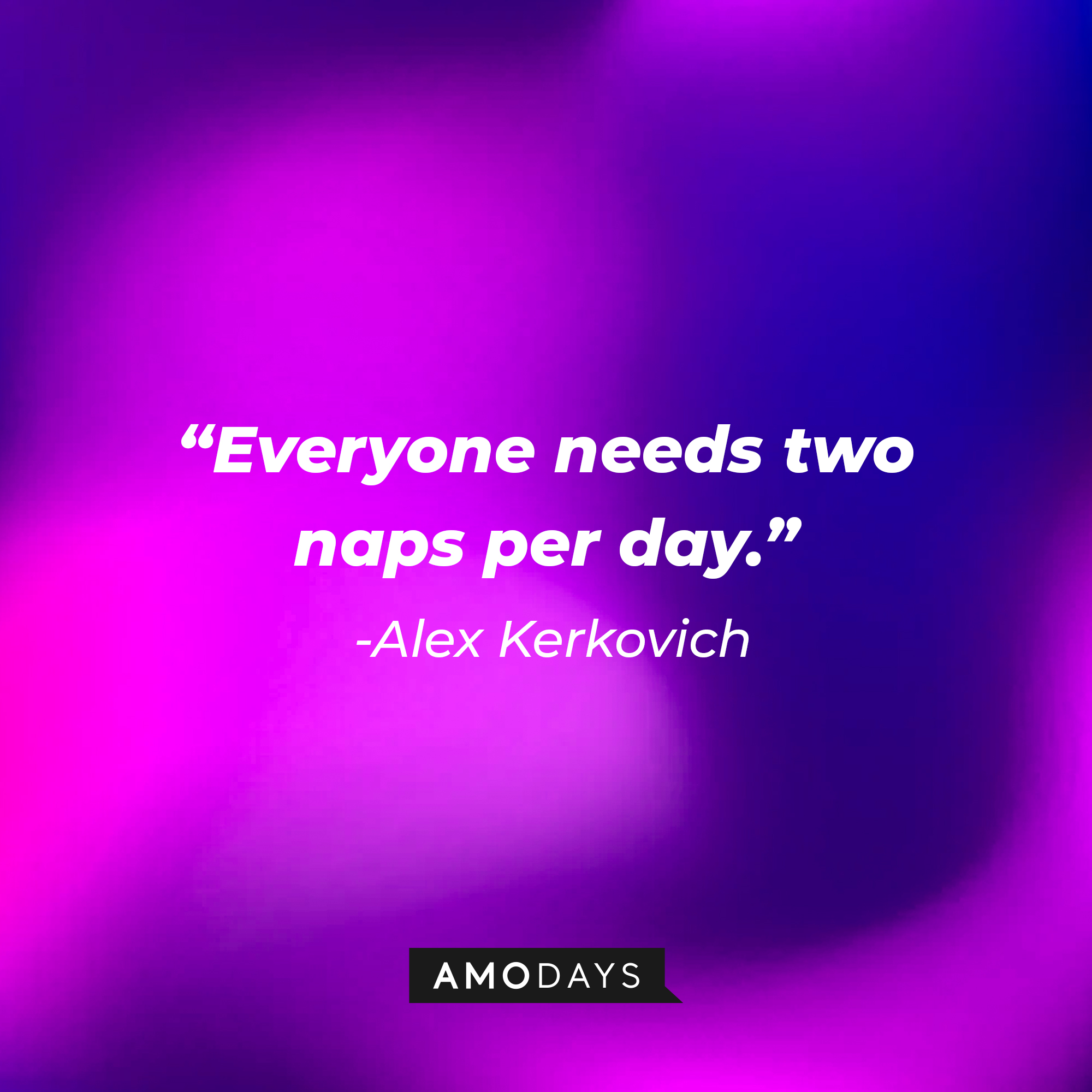 Alex Kerkovich's quote, "Everyone needs two naps per day." | Source: Facebook/HappyEndings