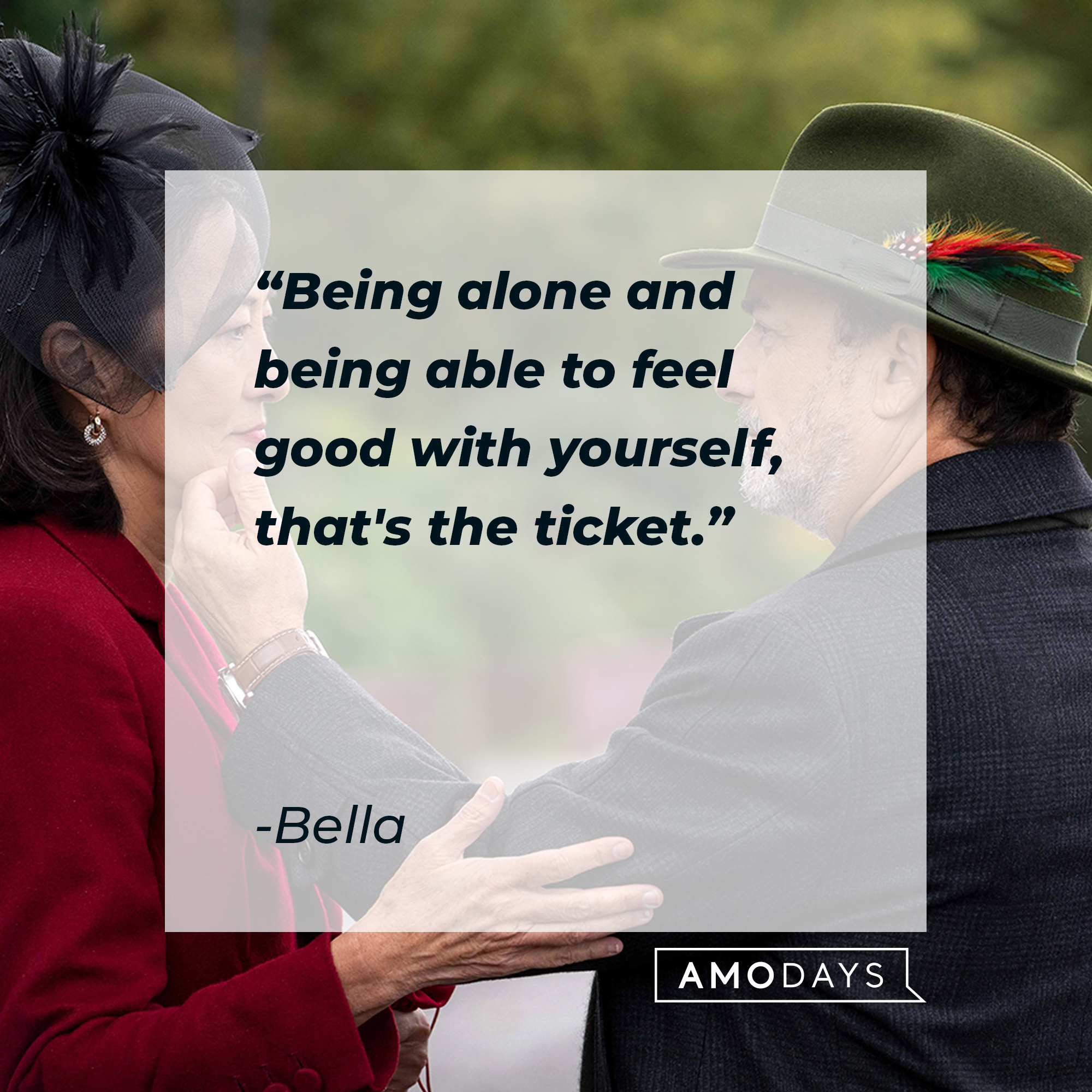 Bella's quote: "Being alone and being able to feel good with yourself, that's the ticket." | Source: facebook.com/BetterThingsFX