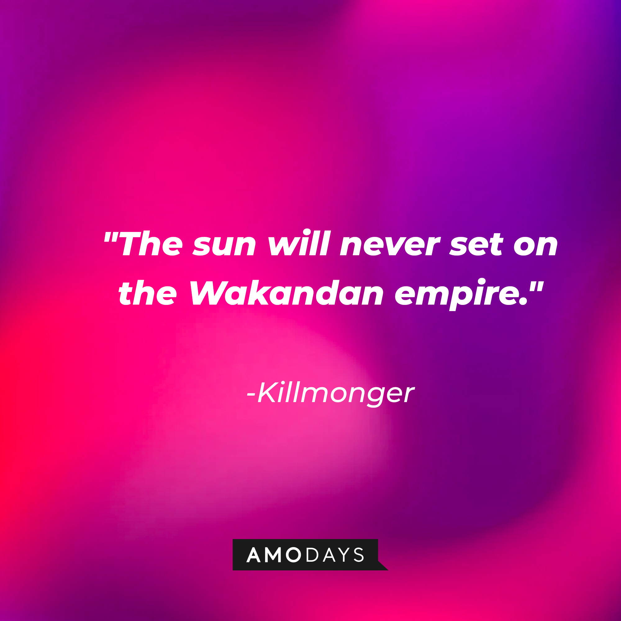 Killmonger's quote: "The sun will never set on the Wakandan empire." | Source: AmoDays