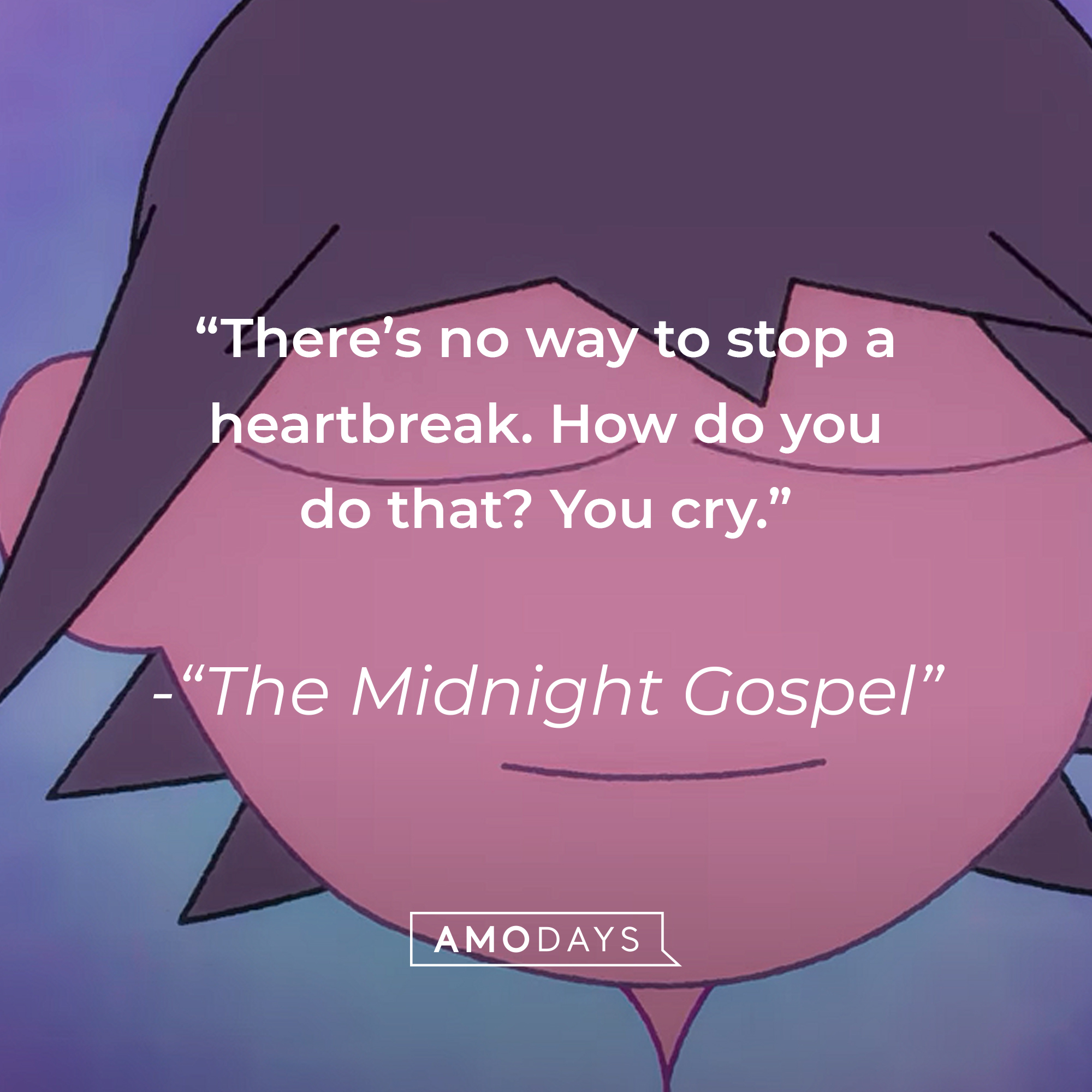Quote from "The Midnight gospel": "There’s No Way To Stop A Heartbreak. How Do You Do That? You Cry." | Source: youtube.com/Netflix