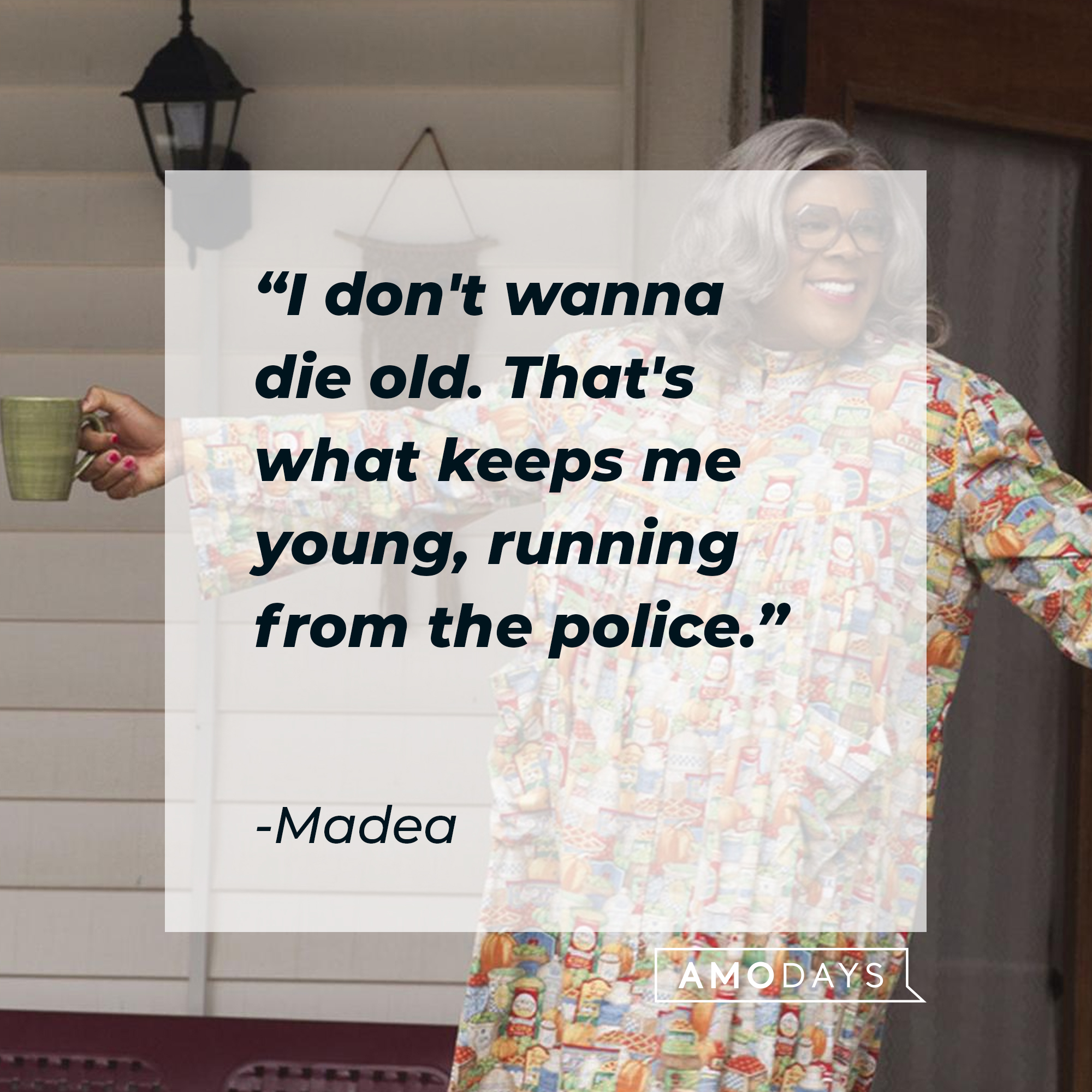 Madea's quote: "I don't wanna die old. That's what keeps me young, running from the police." | Source: Facebook.com/madea