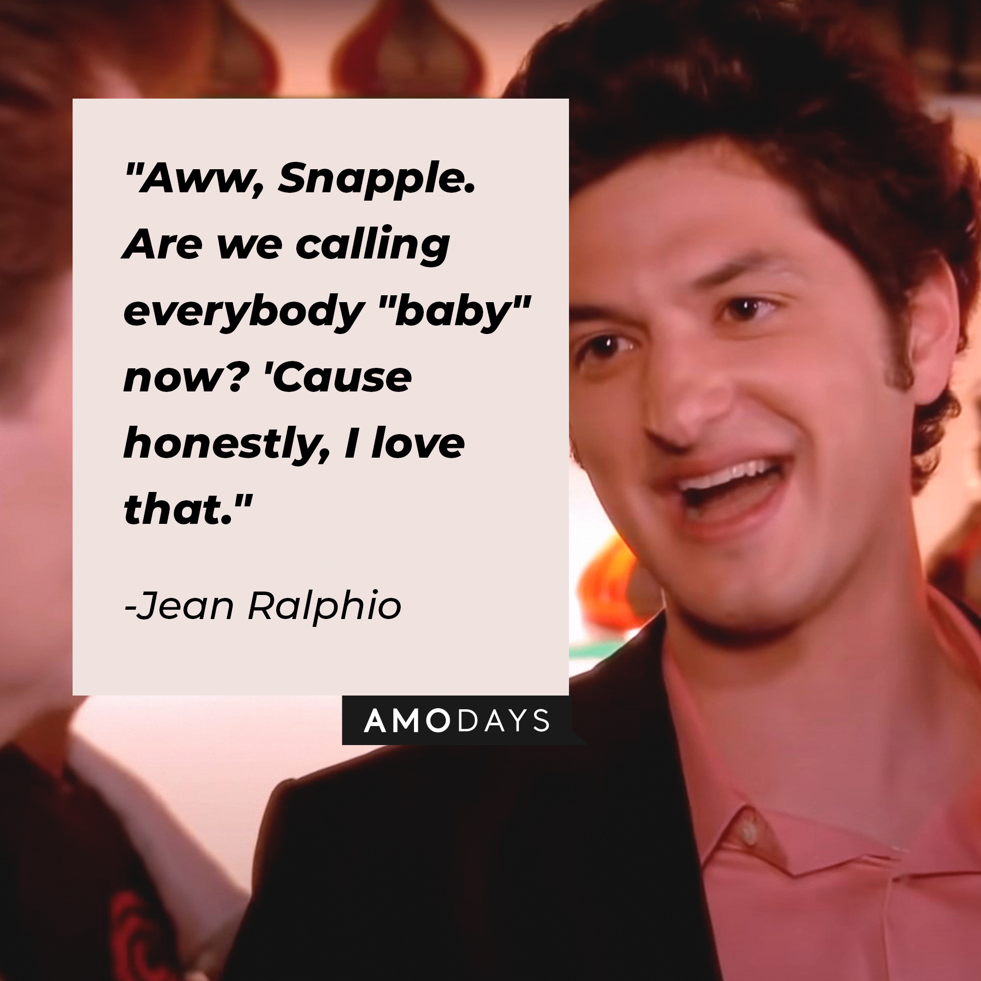 Jean Ralphio's quote: "Aww, Snapple. Are we calling everybody "baby" now? 'Cause honestly, I love that." | Source: Facebook.com/parksandrecreation