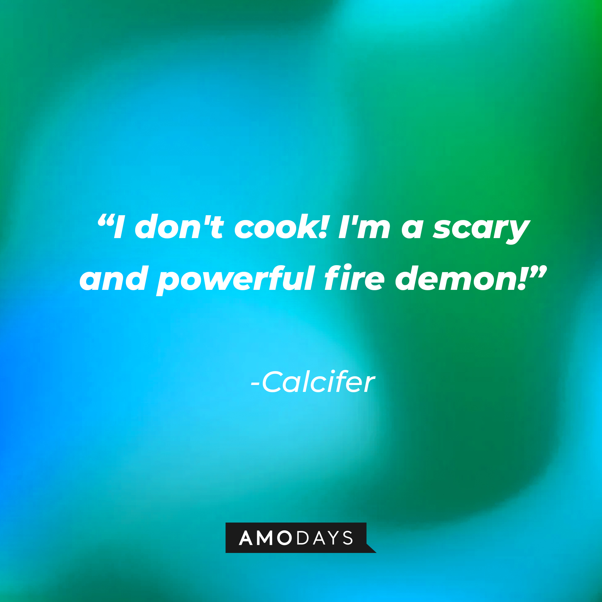 Calcifer’s quote: “I don't cook! I'm a scary and powerful fire demon!” | Source: AmoDays