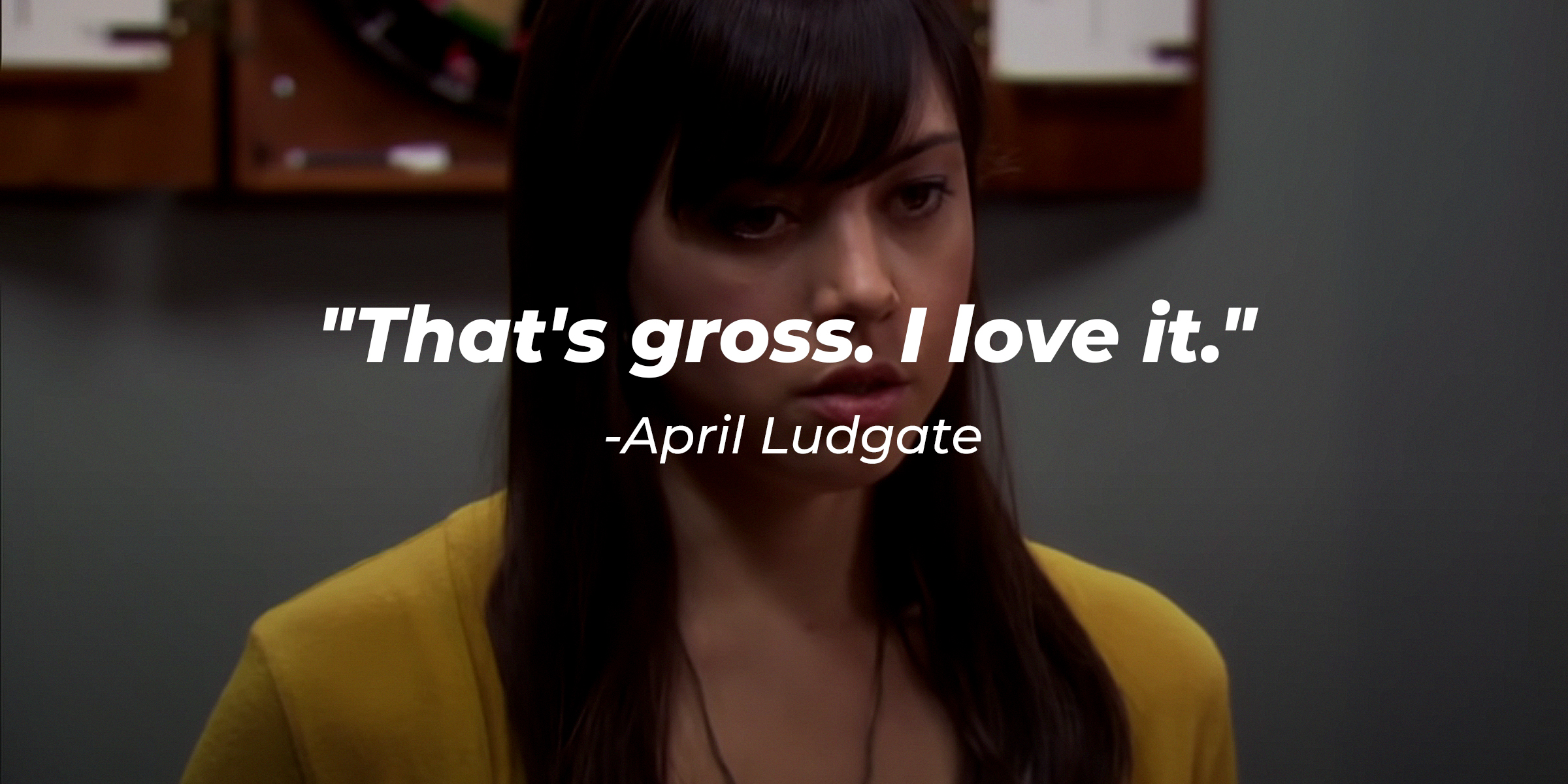 April Ludgate's quote, "That's gross. I love it." | Source: Youtube/ComedyBites