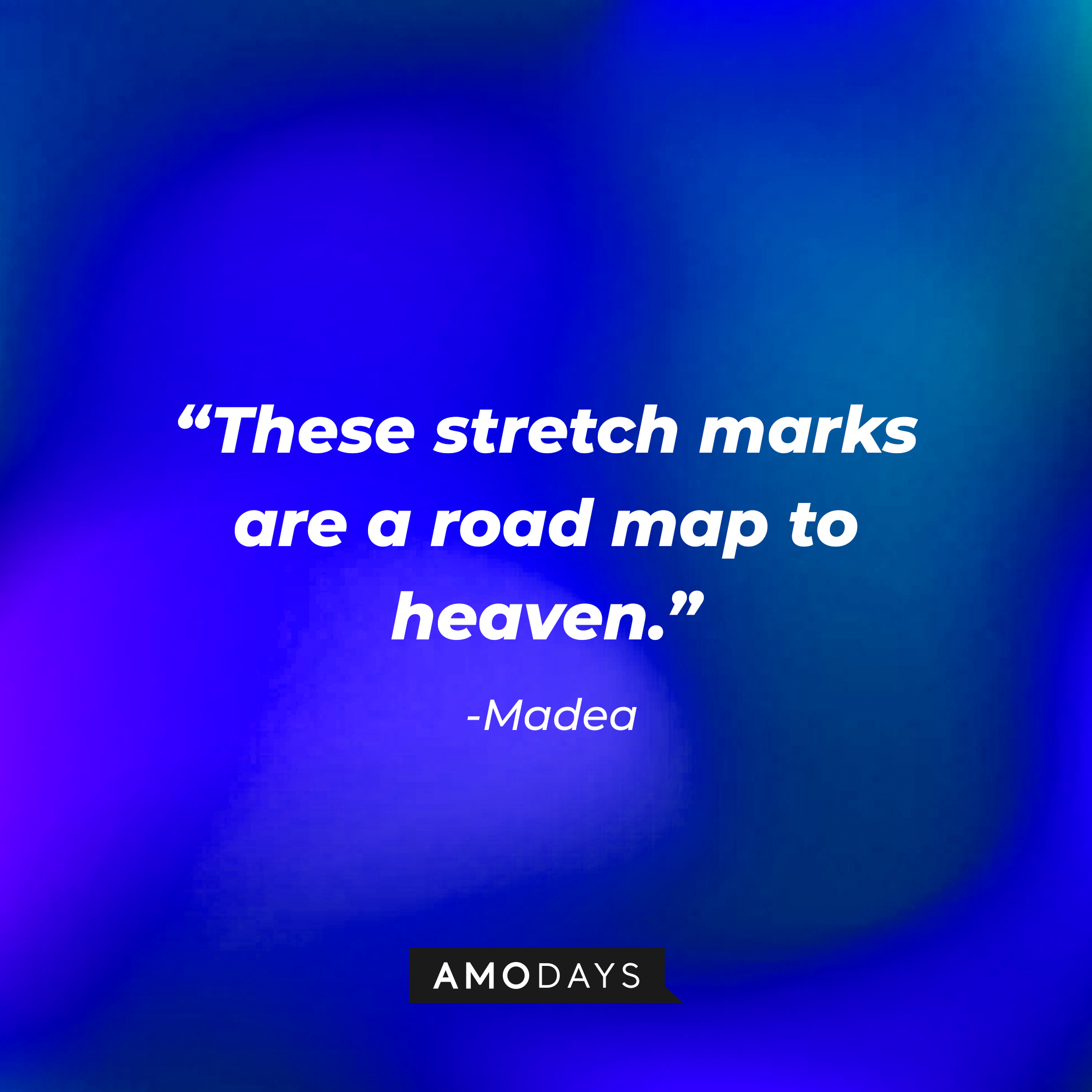 Madea’s quote: “These stretch marks are a road map to heaven.” | Source: AmoDays