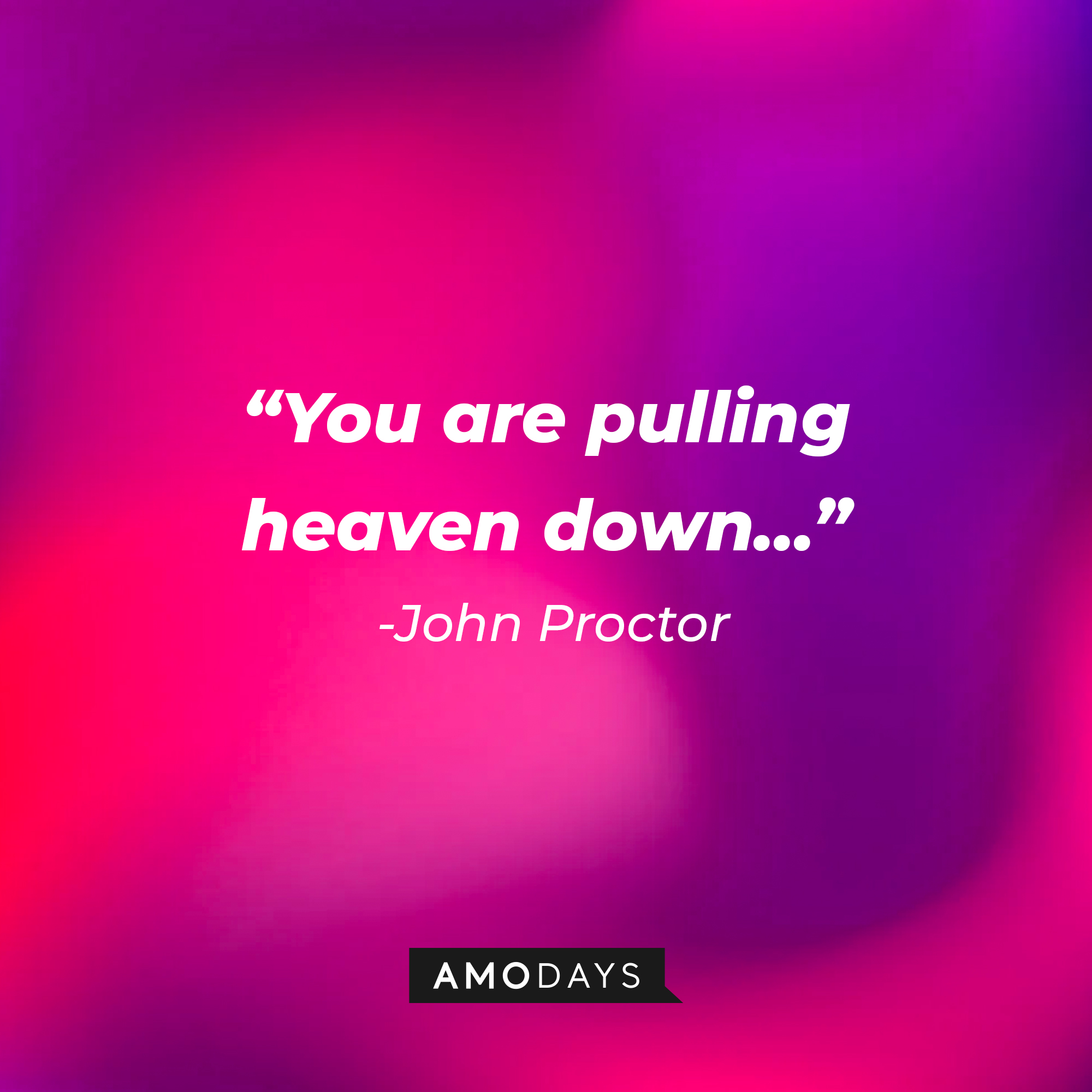 John Proctor's quote: "You are pulling heaven down..." | Image: AmoDays