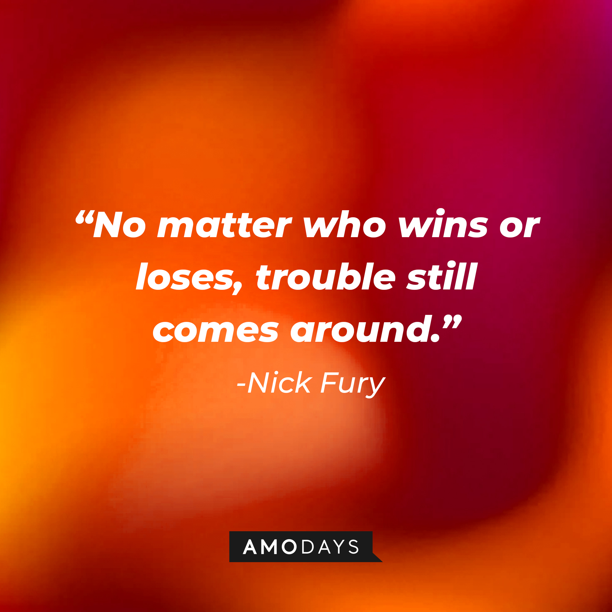 Nick Fury's quote: "No matter who wins or loses, trouble still comes around." | Source: AmoDays