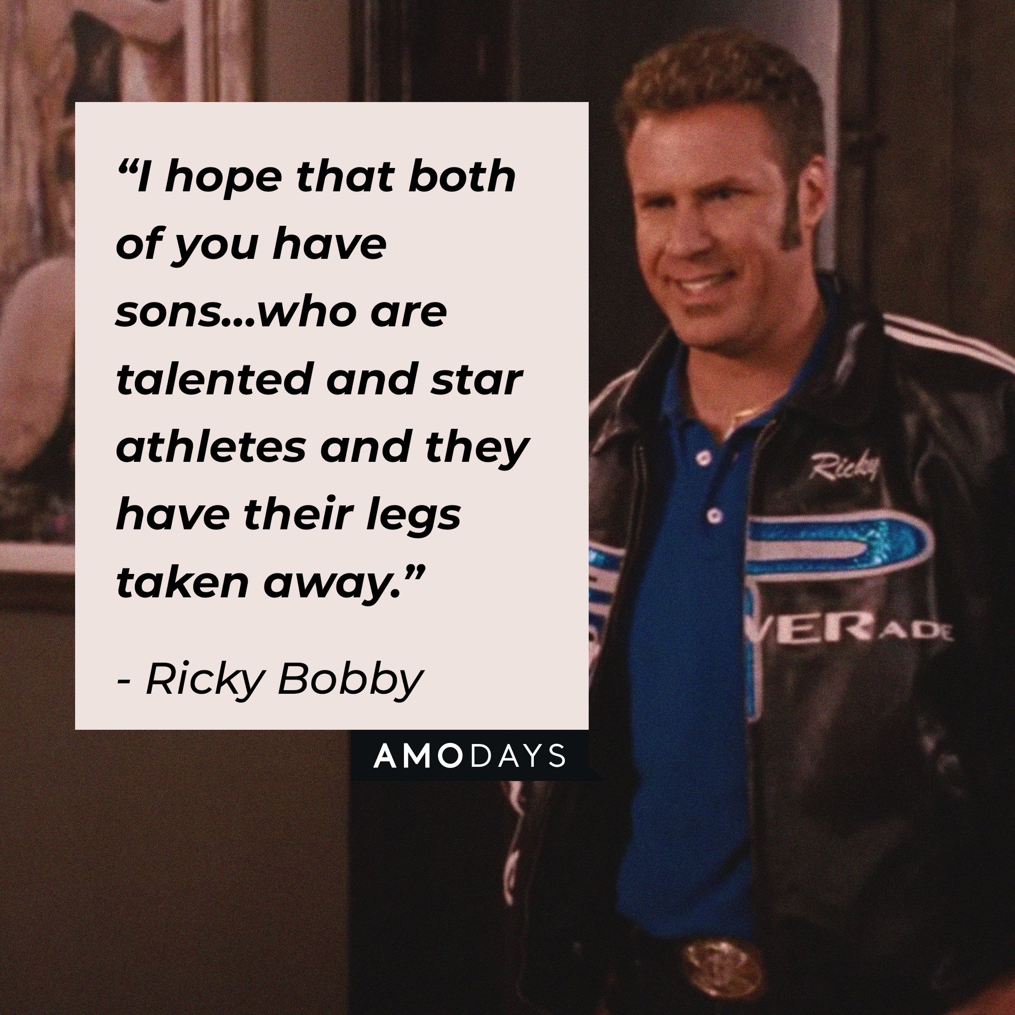 Ricky Bobby’s quote:  “I hope that both of you have sons…who are talented and star athletes and they have their legs taken away.” | Image: AmoDays