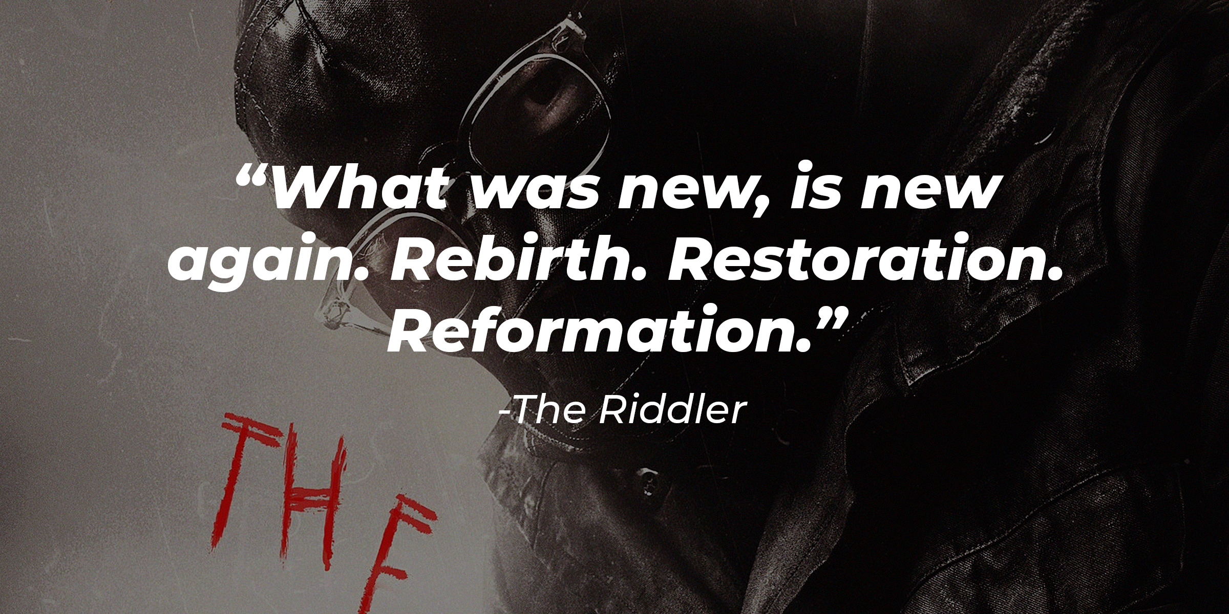A photo of The Riddler with The Riddler's quote: “What was new, is new again. Rebirth. Restoration. Reformation.” | facebook.com/TheBatman