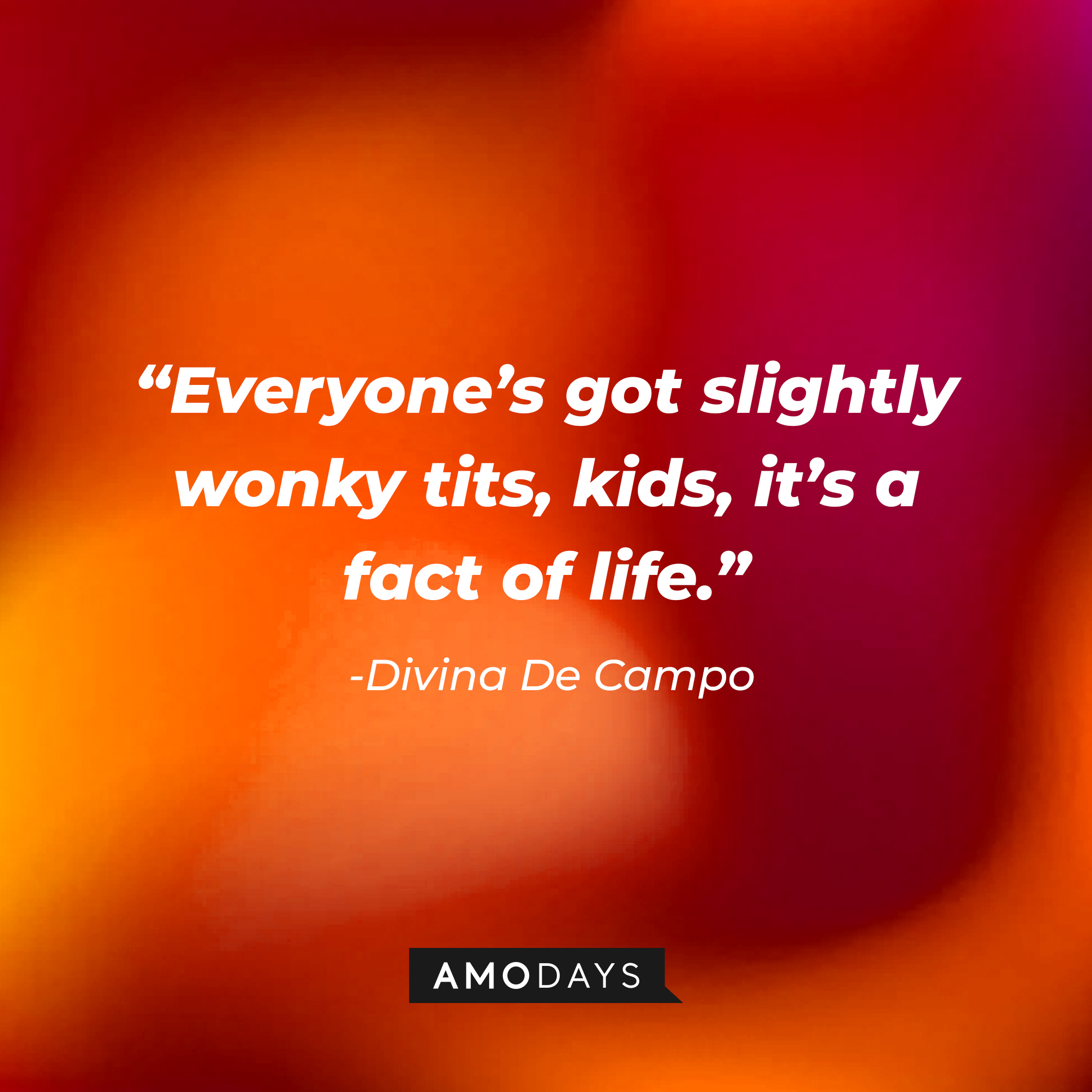 Divina De Campo’s quote: “Everyone’s got slightly wonky tits, kids, it’s a fact of life.” |  Source: AmoDays