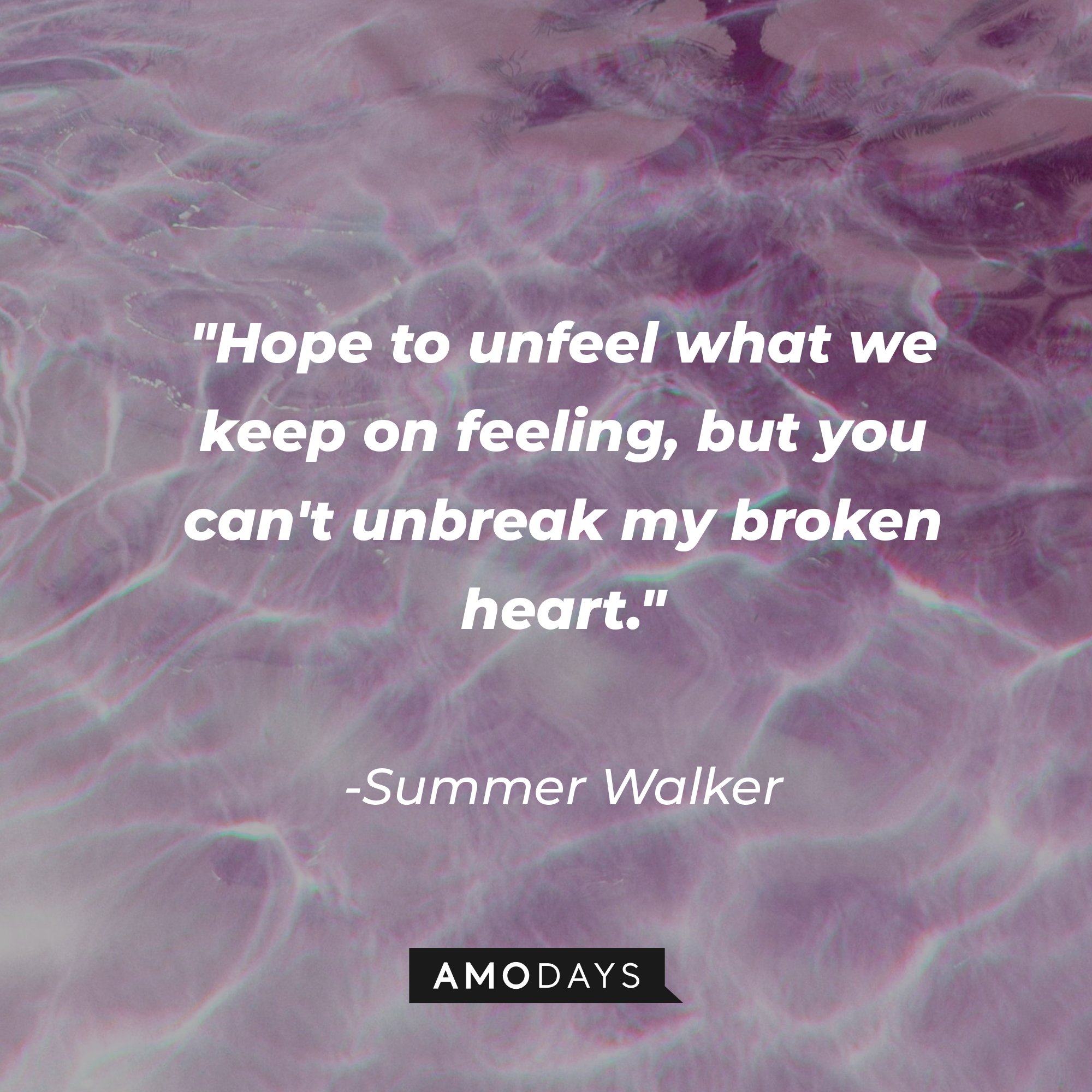 Summer Walker's quote: "Hope to unfeel what we keep on feeling, but you can't unbreak my broken heart." | Image: AmoDays