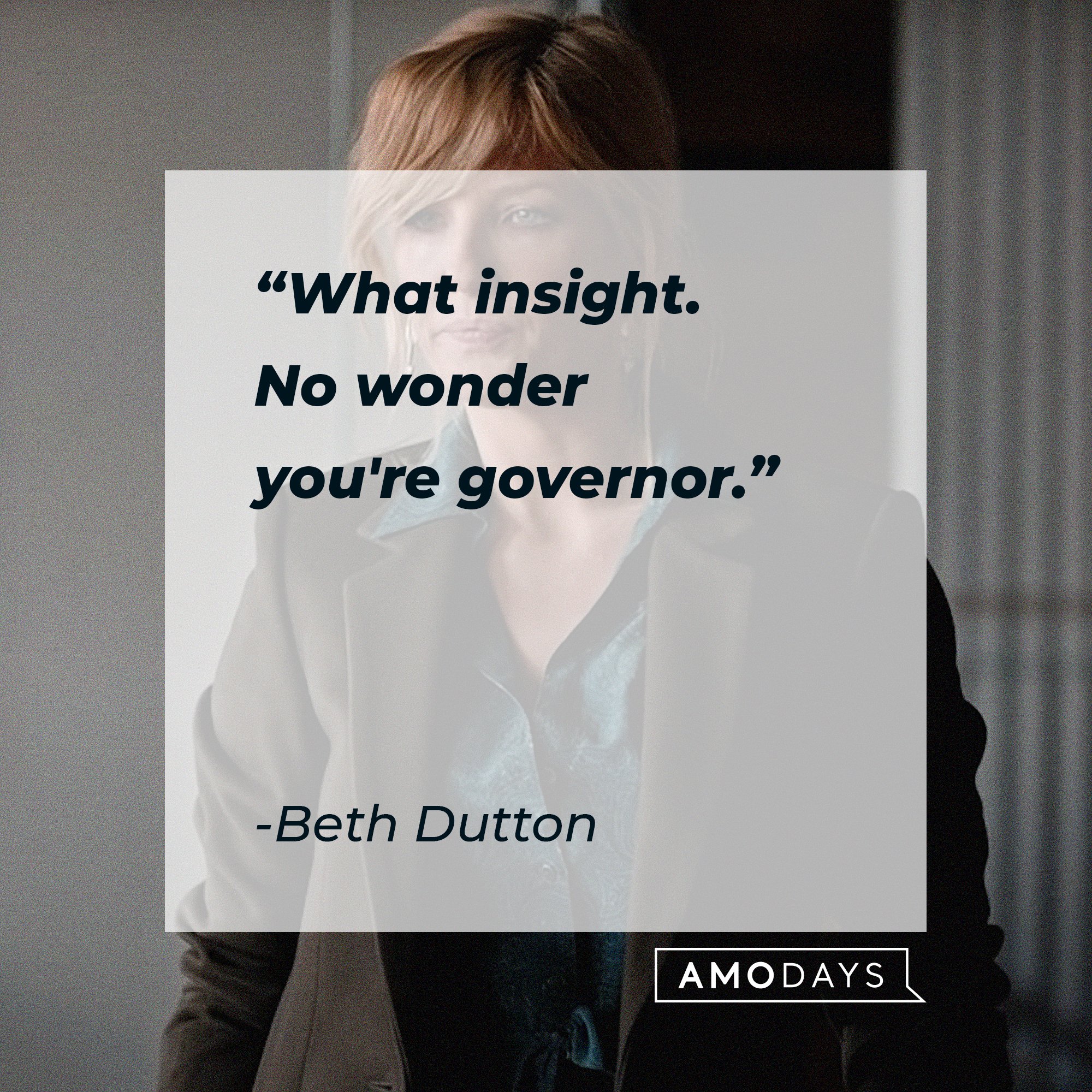  Beth Dutton's quote: "What insight. No wonder you're governor." |  Source: AmoDays