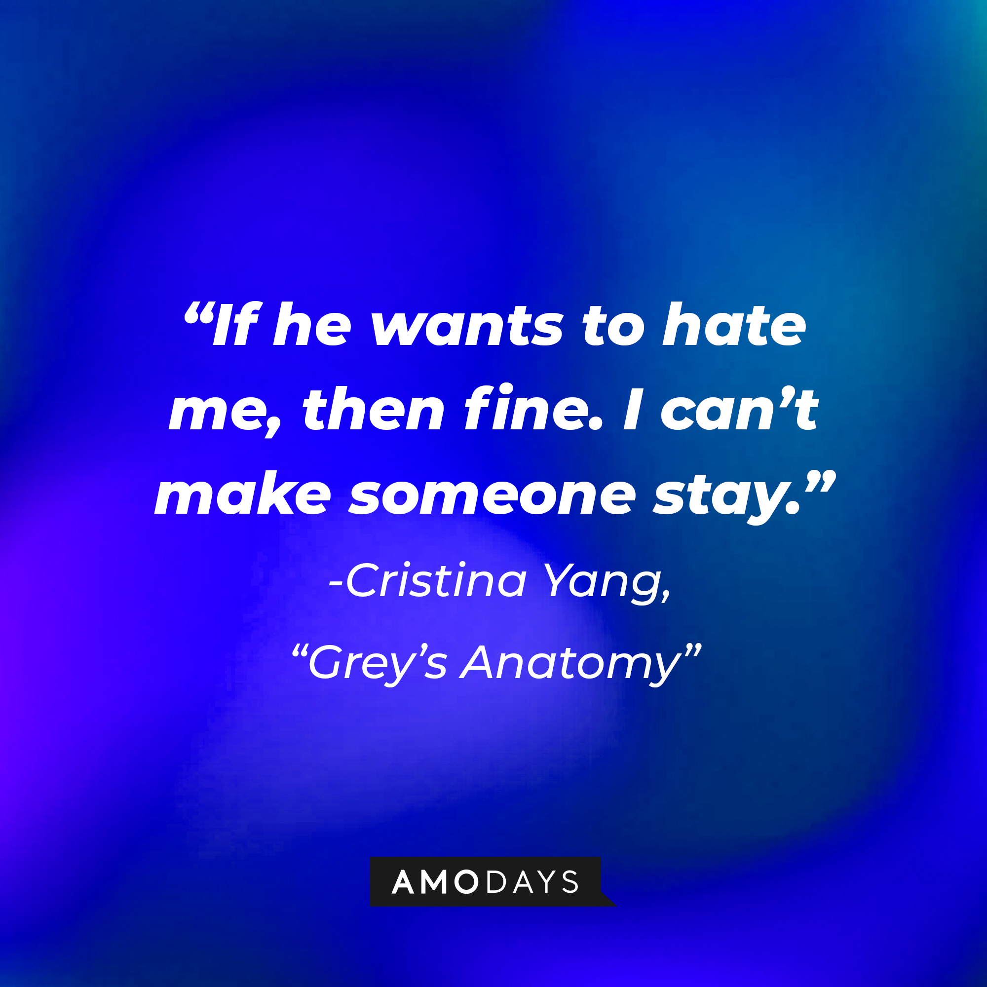 Cristina Yang's quote on "Grey's Anatomy:" “If he wants to hate me, then fine. I can’t make someone stay.” | Source: AmoDays