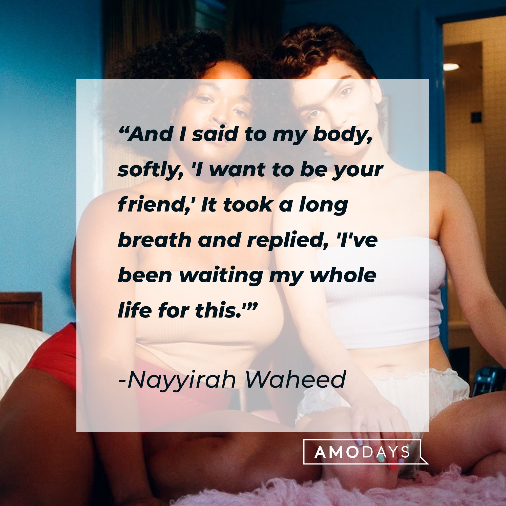 Nayyirah Waheed’s quote: "And I said to my body, softly, 'I want to be your friend,' It took a long breath and replied, 'I've been waiting my whole life for this.'" | Image: AmoDays