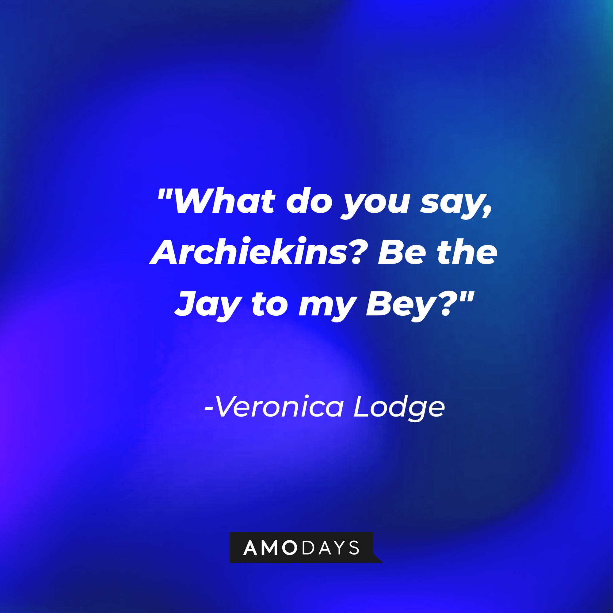 Veronica Lodge's quote: "What do you say, Archiekins? Be the Jay to my Bey?" | Source: AmoDays