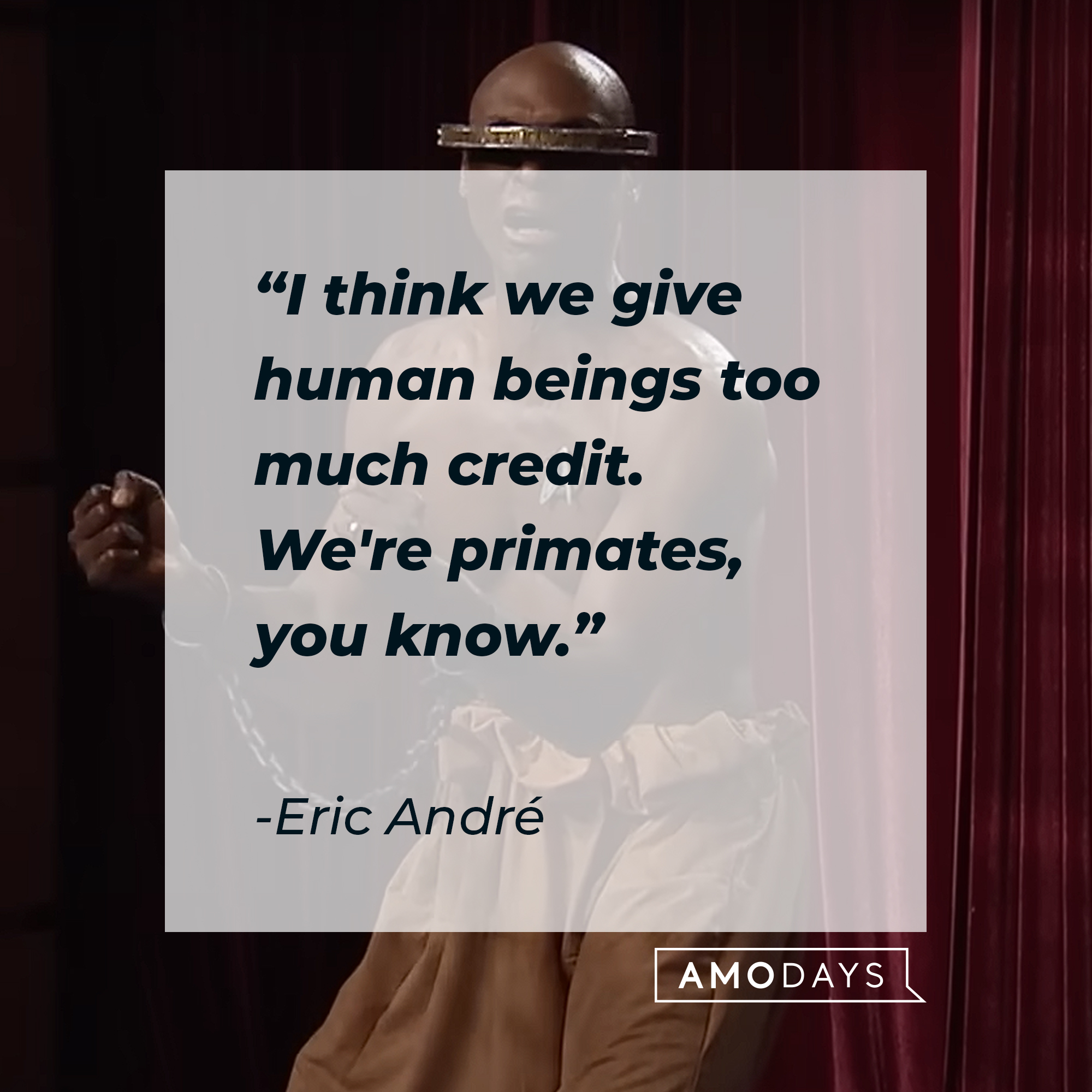 Eric André's quote: "I think we give human beings too much credit. We're primates, you know." | Source: Youtube.com/adultswim