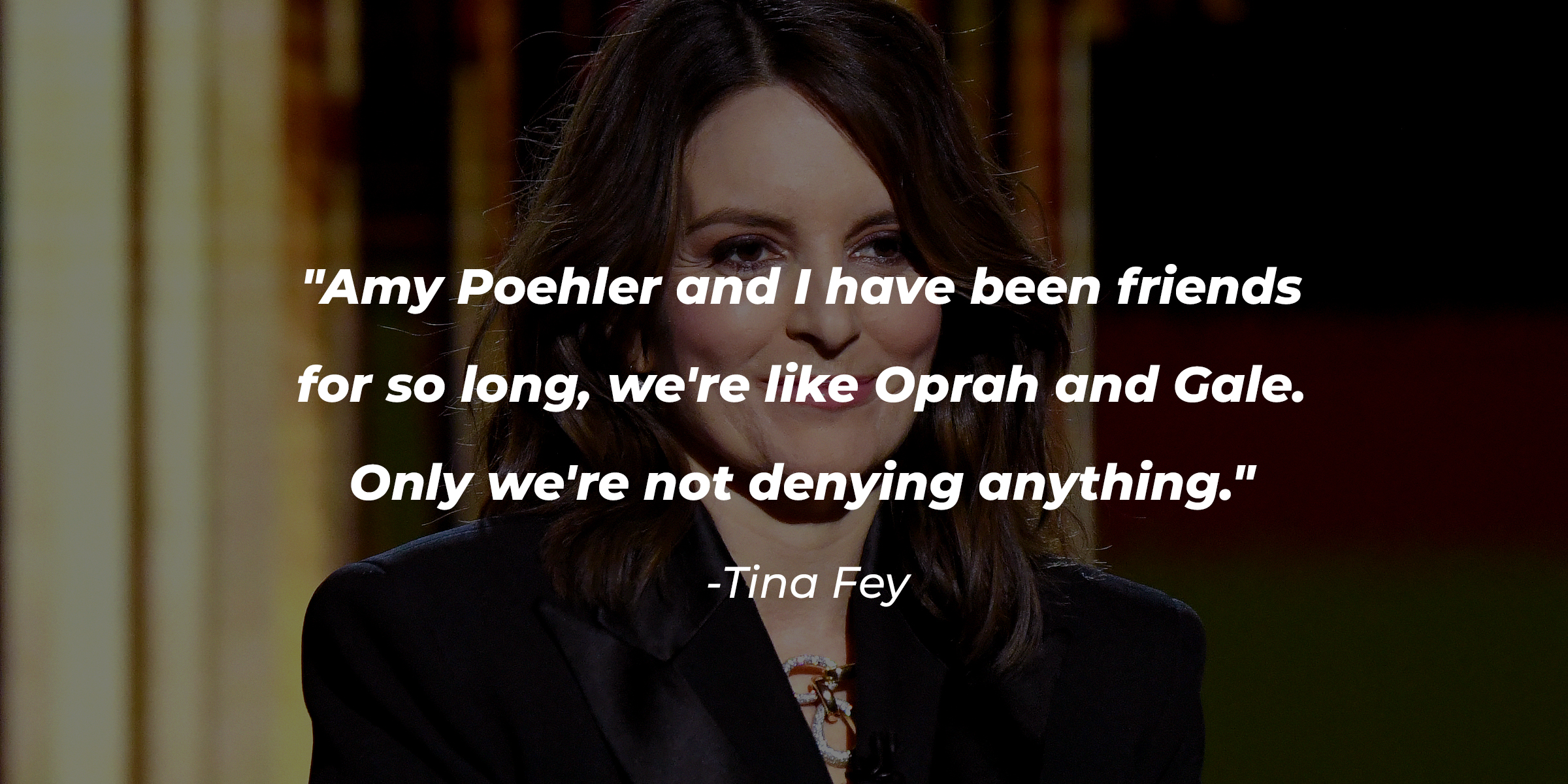 Tina Fey with her quote "Amy Poehler and I have been friends for so long, we're like Oprah and Gale. Only we're not denying anything." | Source: Getty Images