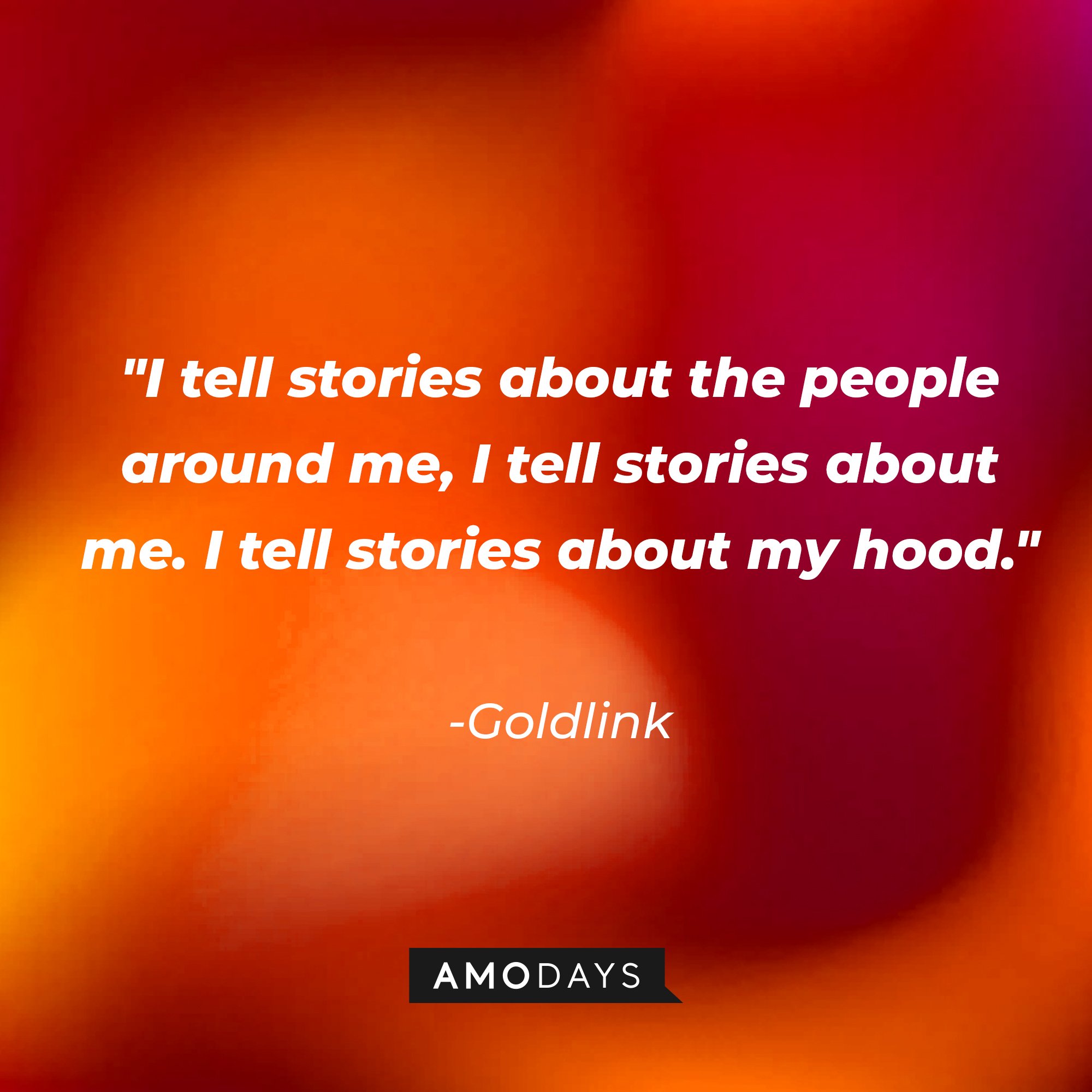 Goldlink's quote: "I tell stories about the people around me, I tell stories about me. I tell stories about my hood." | Image: AmoDays