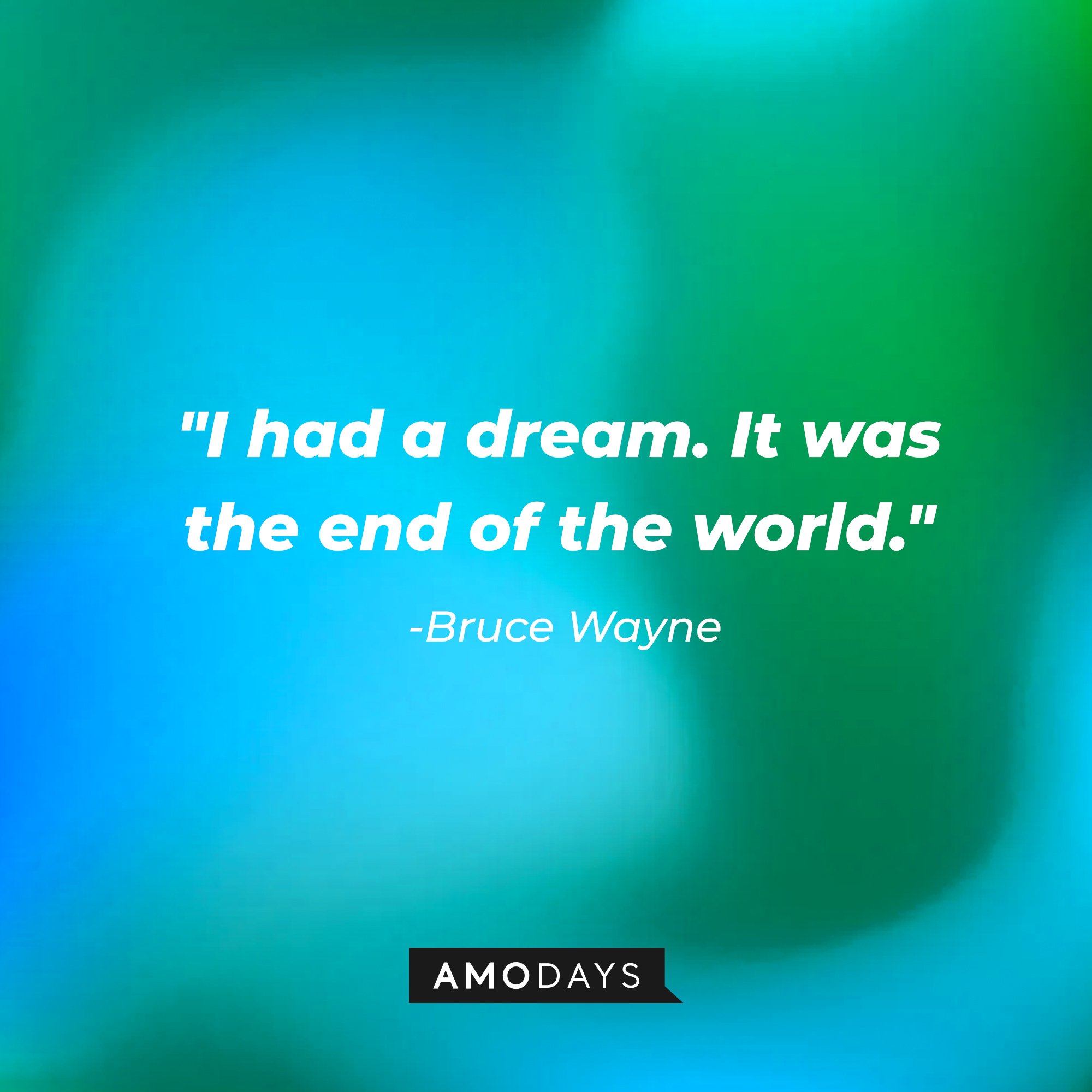 Bruce Wayne's quote, "I had a dream. It was the end of the world." | Source: AmoDays
