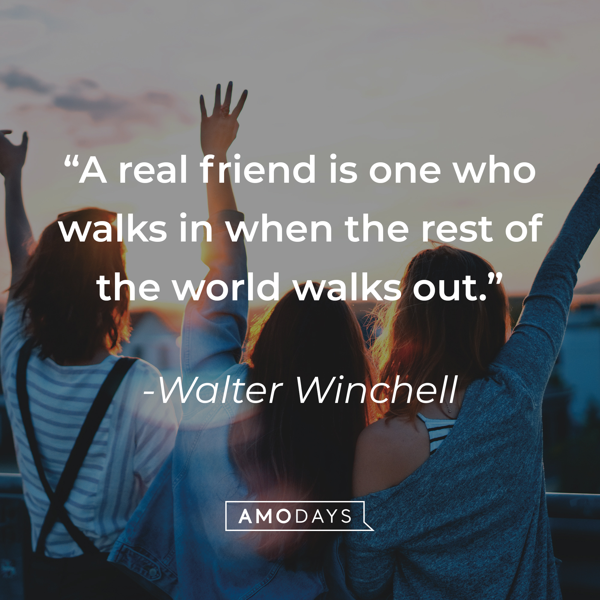 Walter Winchell's quote:  "A real friend is one who walks in when the rest of the world walks out." | Source: Unsplash