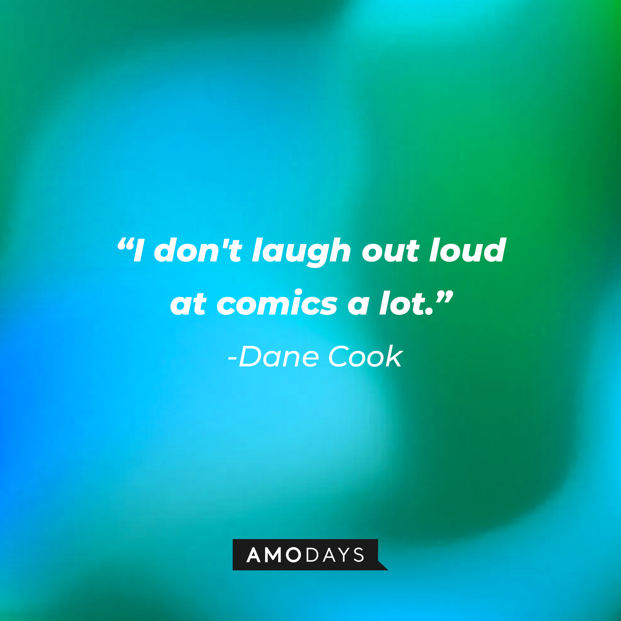 Dane Cook's quote: "I don't laugh out loud at comics a lot.” | Source: Amodays