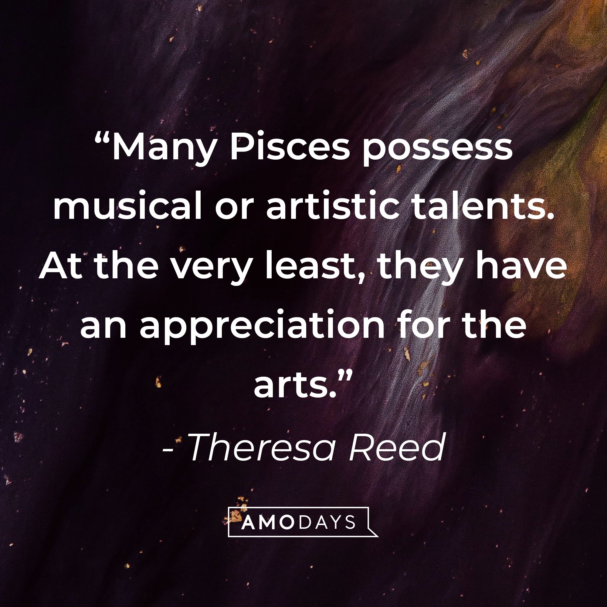 Theresa Reed's quote: "Many Pisces possess musical or artistic talents. At the very least, they have an appreciation for the arts." | Image: AmoDays