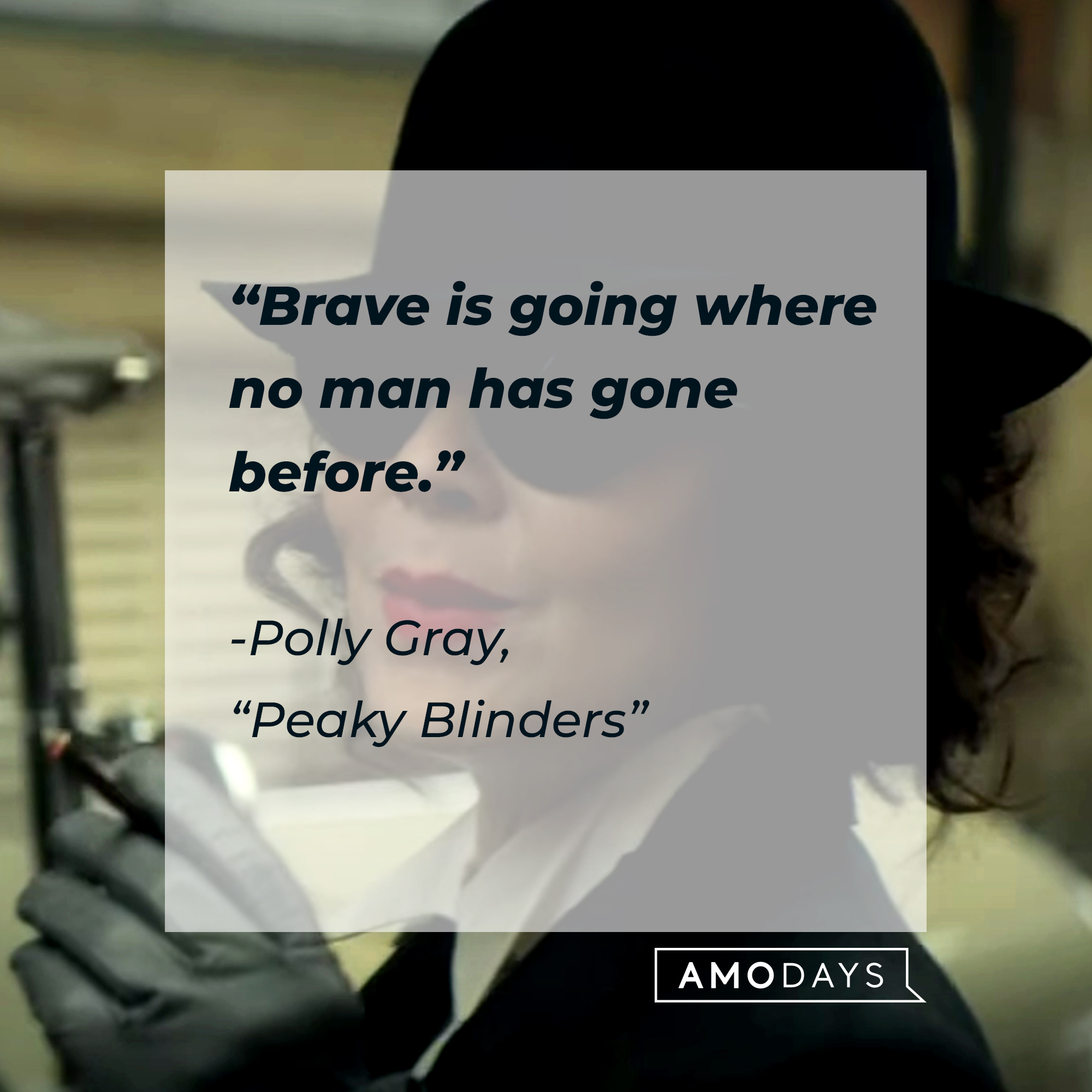 Polly Gray’s quote from “Peaky Blinders”: “Brave is going where no man has gone before.” | Source: Youtube.com/BBC