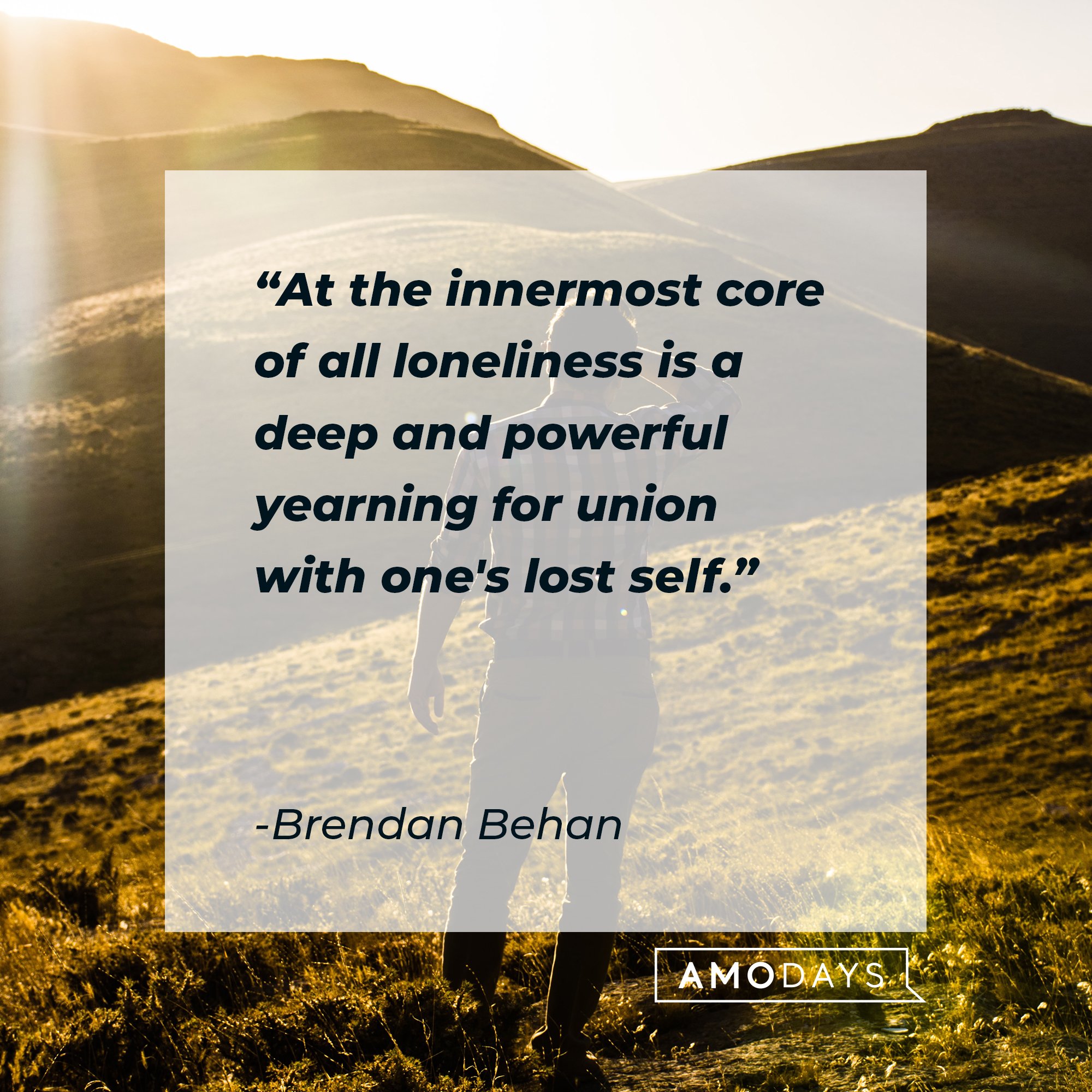 Brendan Behan’s quote: “At the innermost core of all loneliness is a deep and powerful yearning for union with one's lost self.” | Image: AmoDays