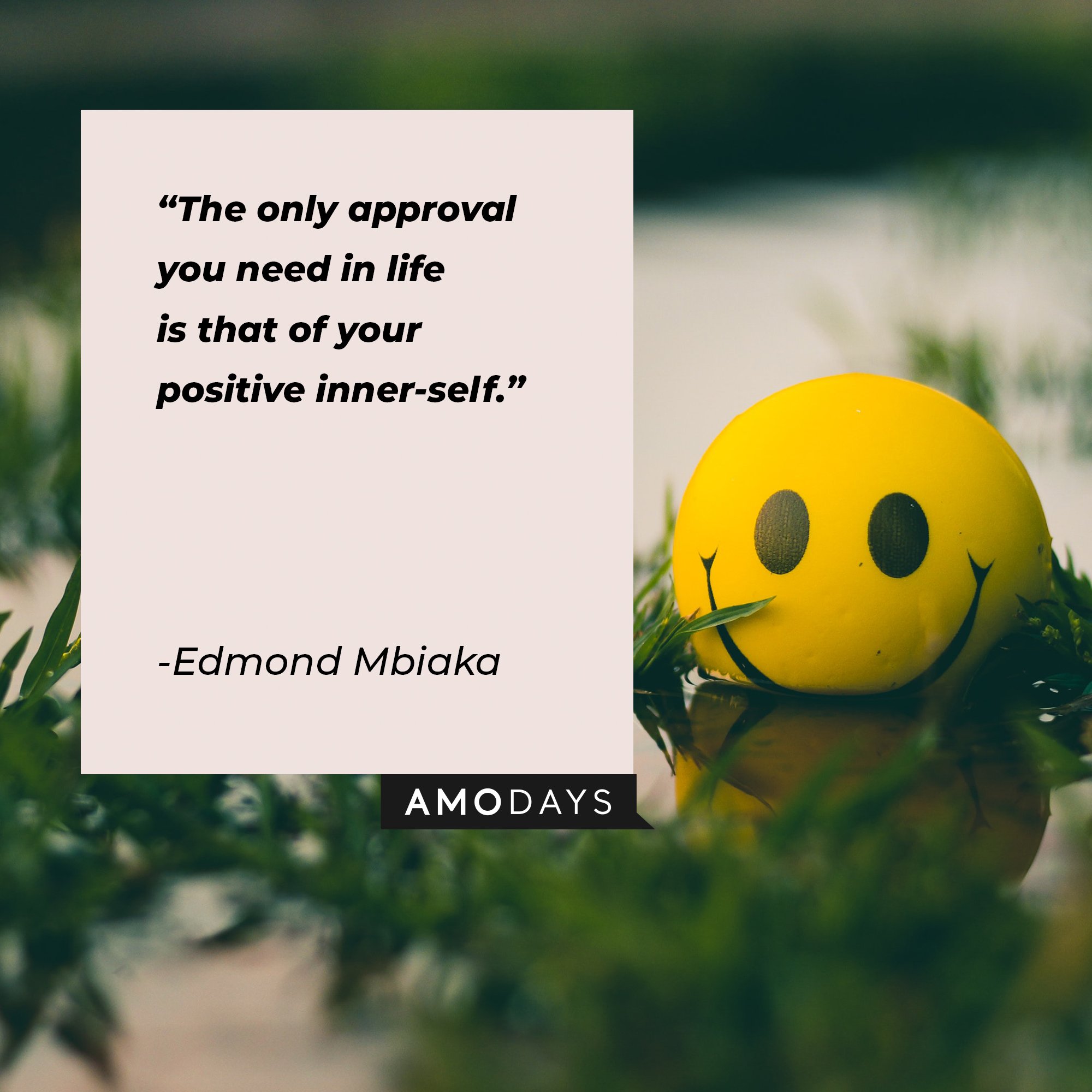 Edmond Mbiaka’s quote: "The only approval you need in life is that of your positive inner-self." | Image: AmoDays 