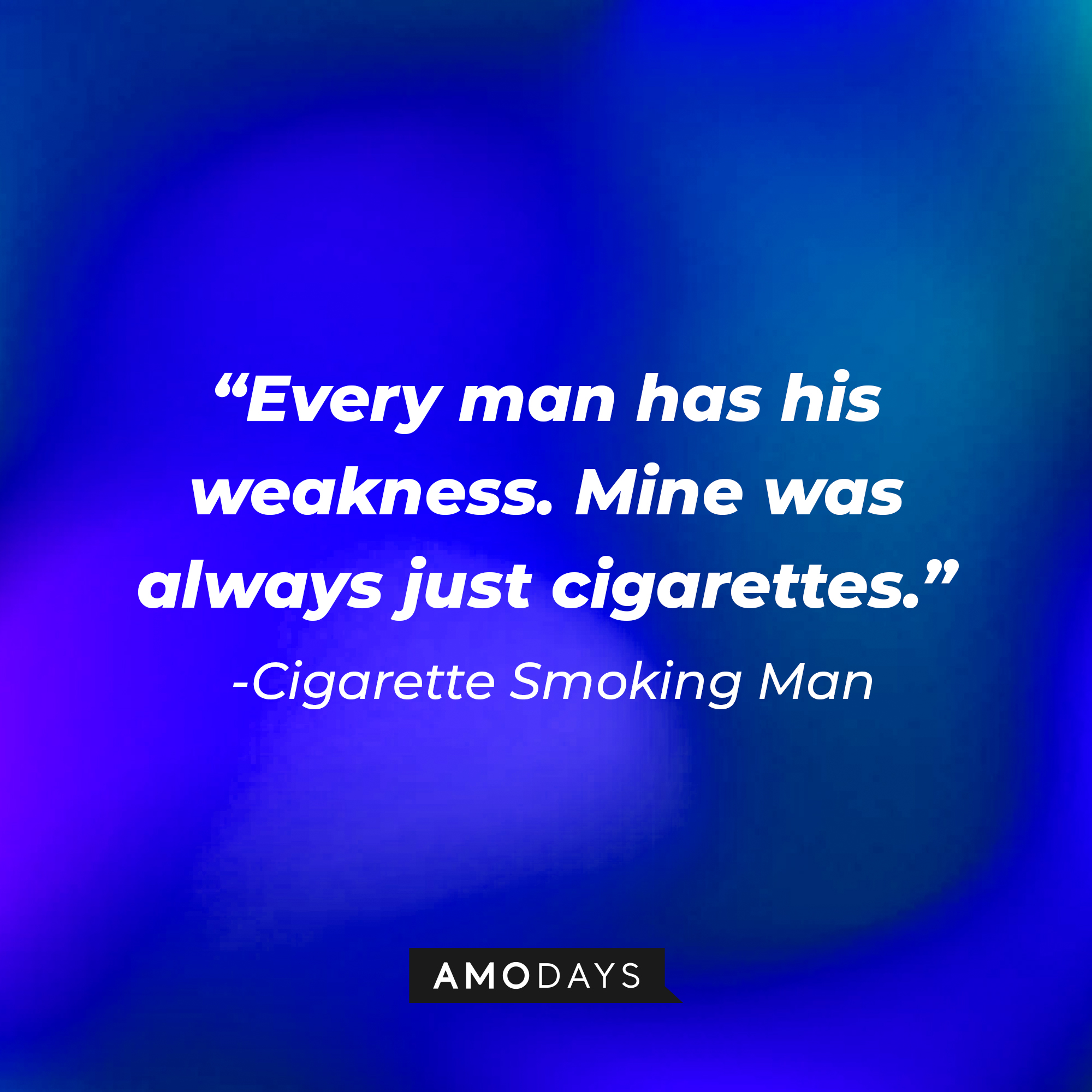 Cigarette Smoking Man's quote: "Every man has his weakness. Mine was always just cigarettes." | Source: AmoDays
