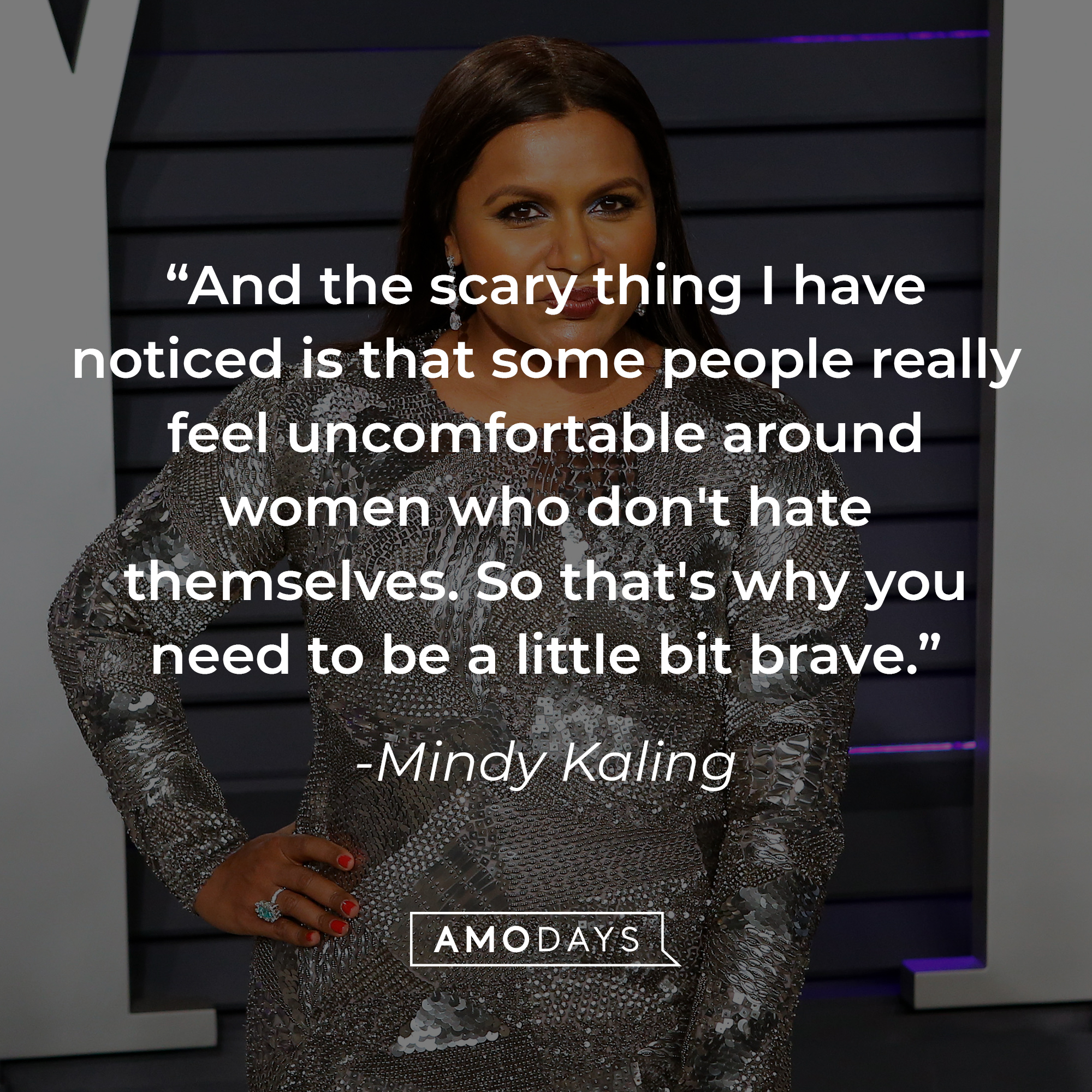 Mindy Kaling's quote: "And the scary thing I have noticed is that some people really feel uncomfortable around women who don't hate themselves. So that's why you need to be a little bit brave." | Source: Getty Images