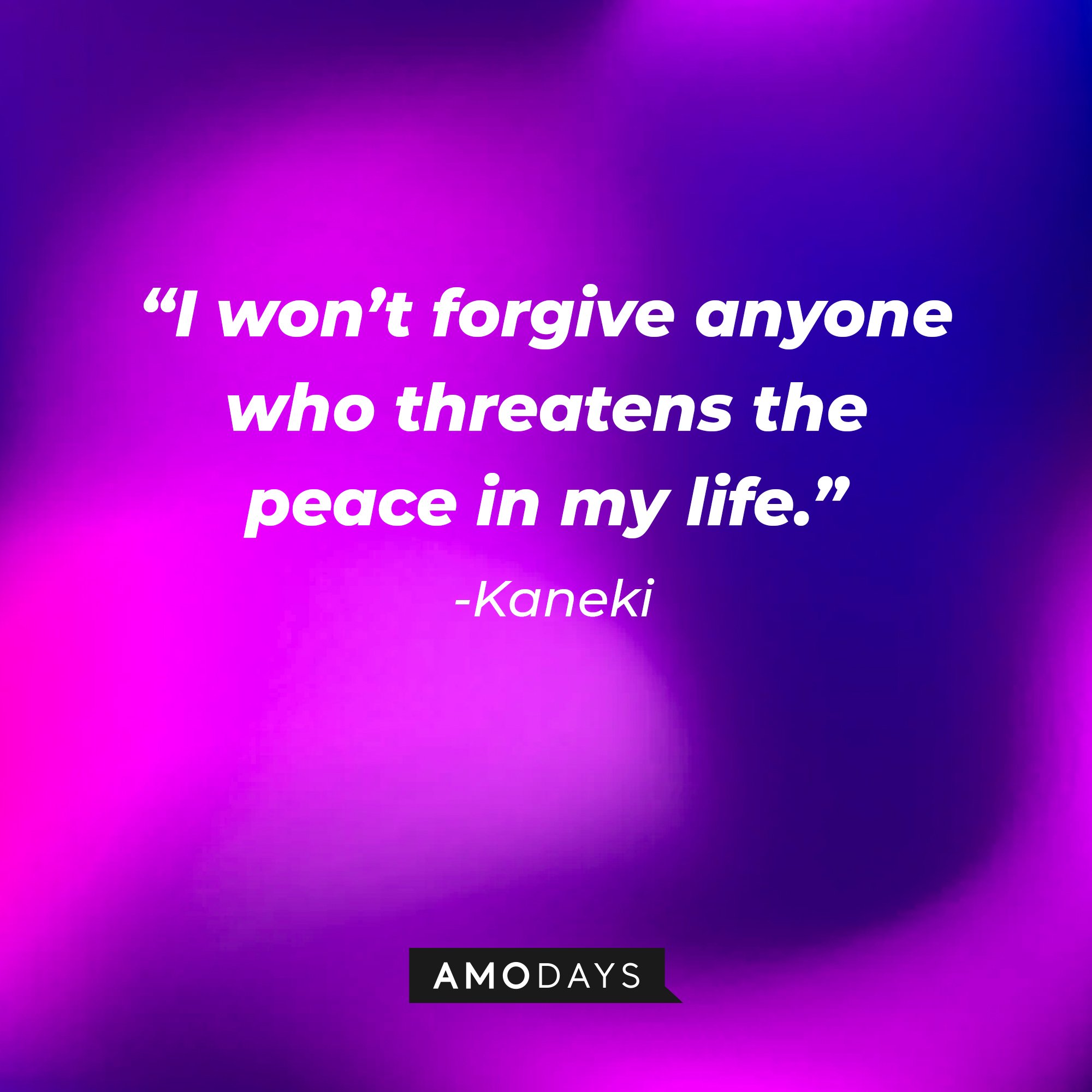  Kaneki's quote: “I won’t forgive anyone who threatens the peace in my life.” | Image: AmoDays
