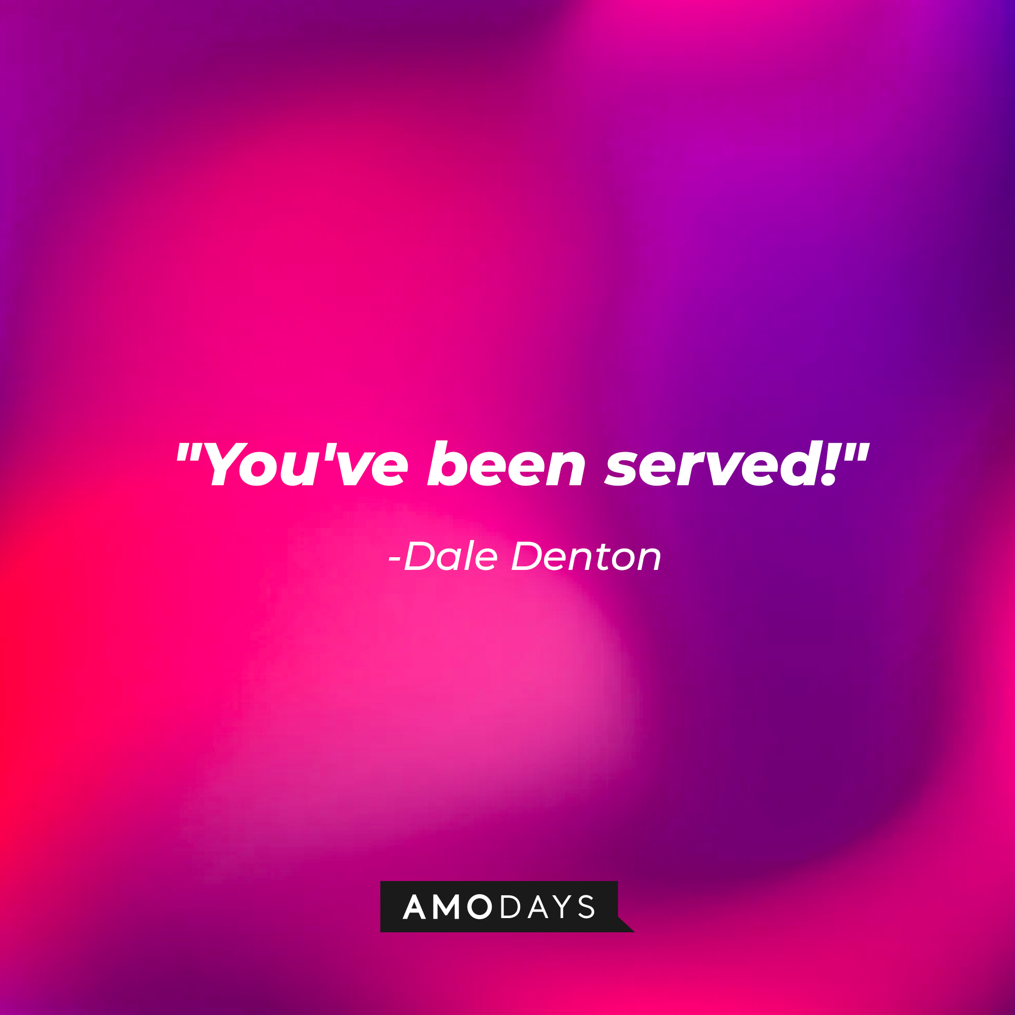Dale Denton's quote: "You've been served!" | Source: AmoDays