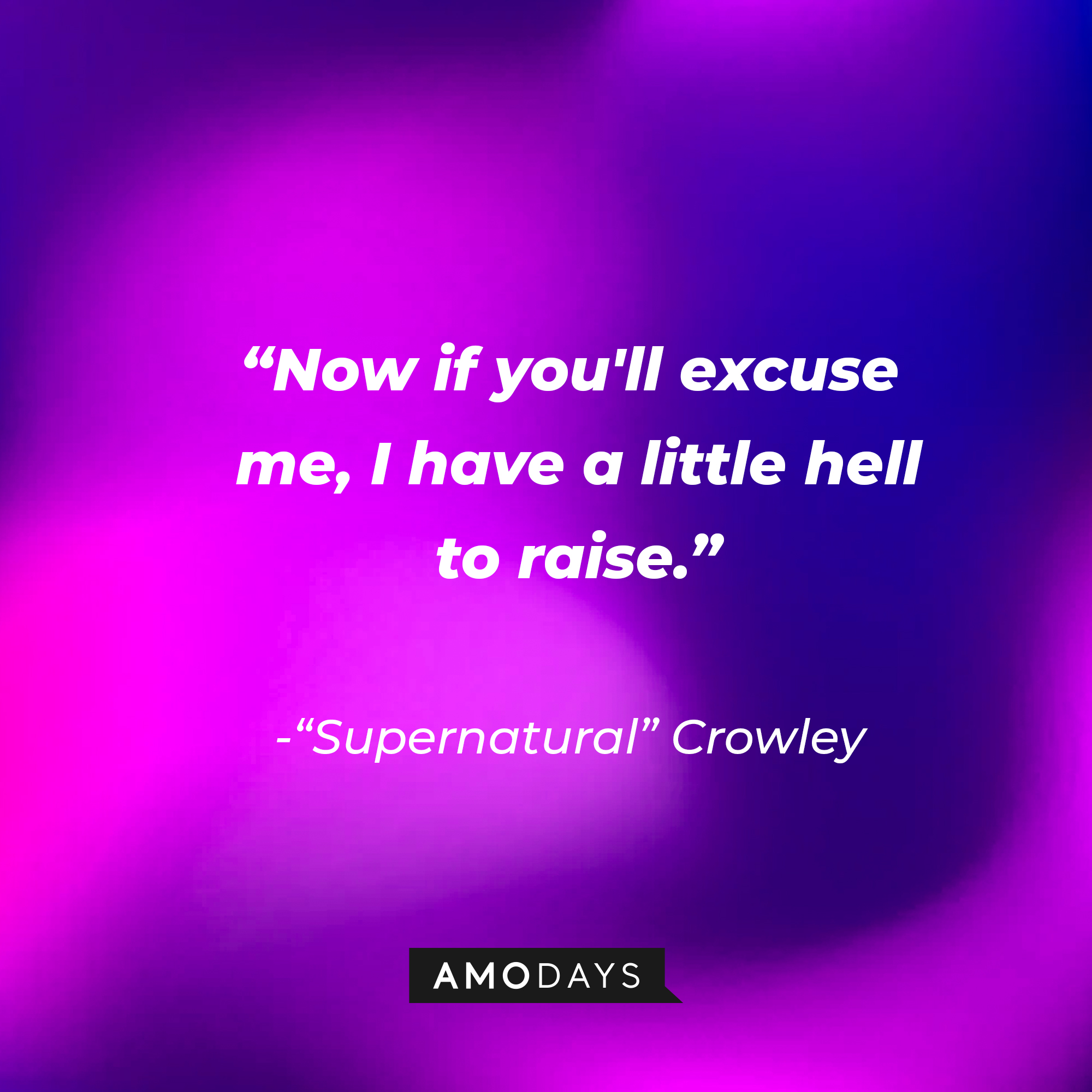 "Supernatural" Crowley's quote: "Now if you'll excuse me, I have a little hell to raise." | Source: AmoDays