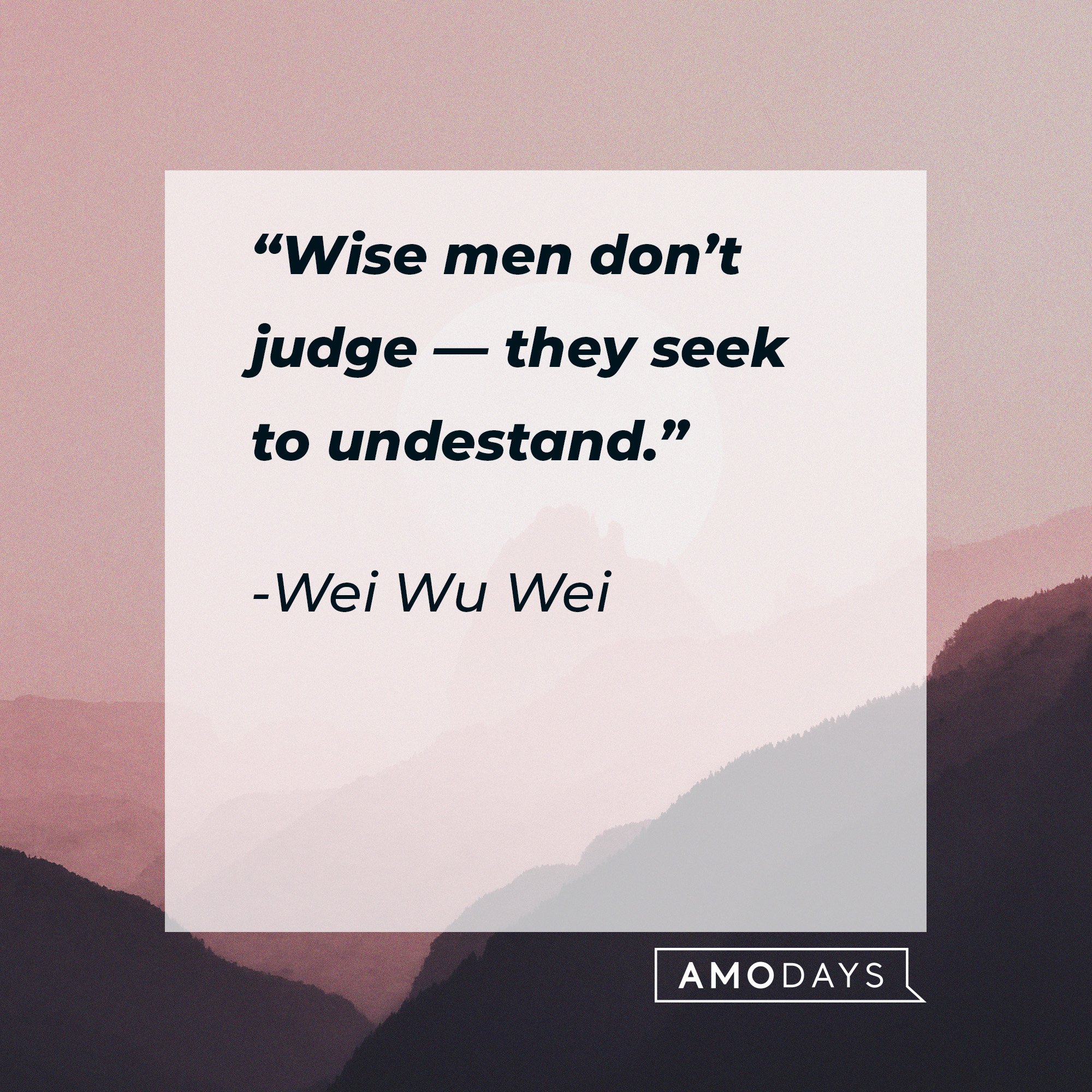 Wei Wu Wei's quote: “Wise men don’t judge — they seek to understand.” | Image: AmoDays