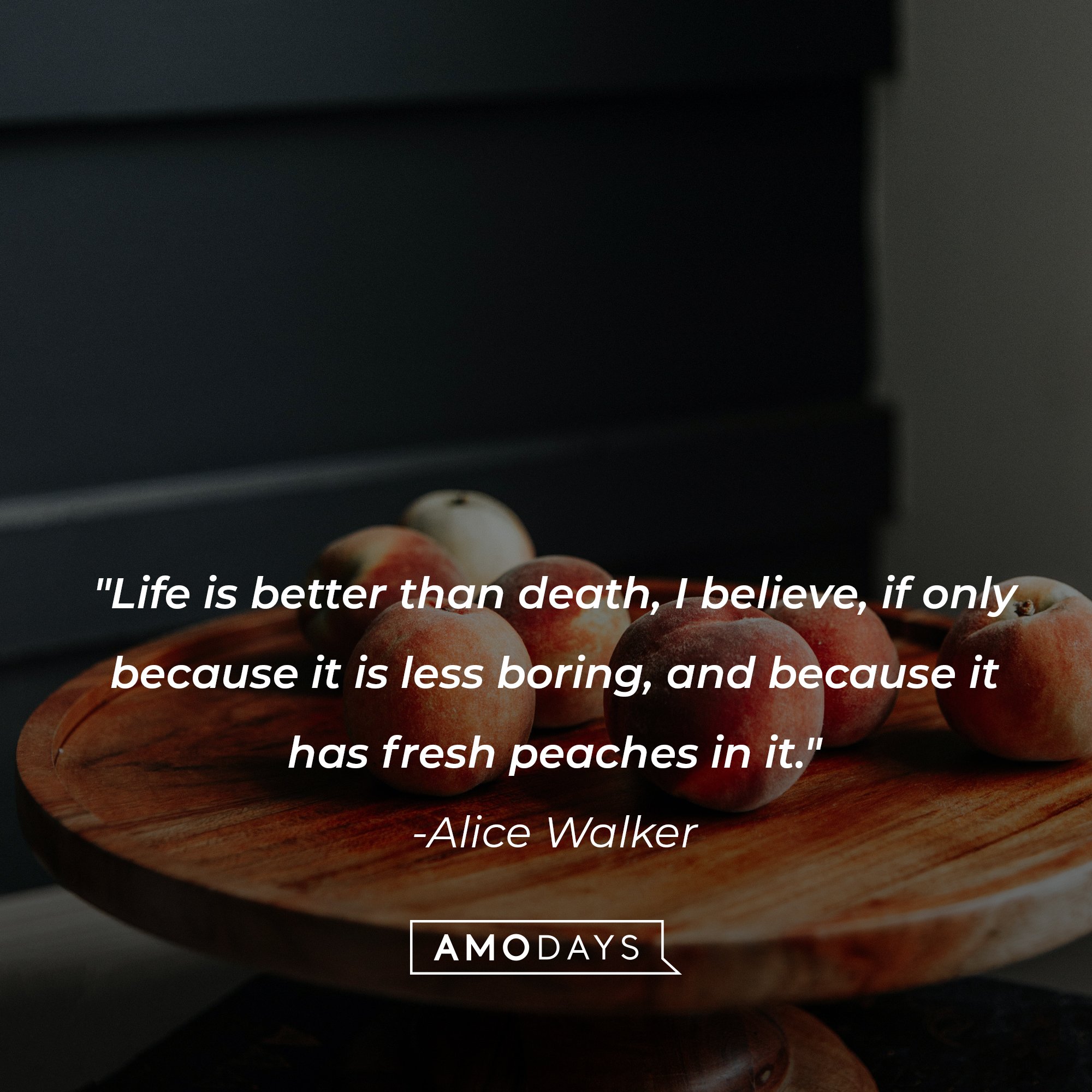 Alice Walker's quote: "Life is better than death, I believe, if only because it is less boring, and because it has fresh peaches in it." | Image: AmoDays