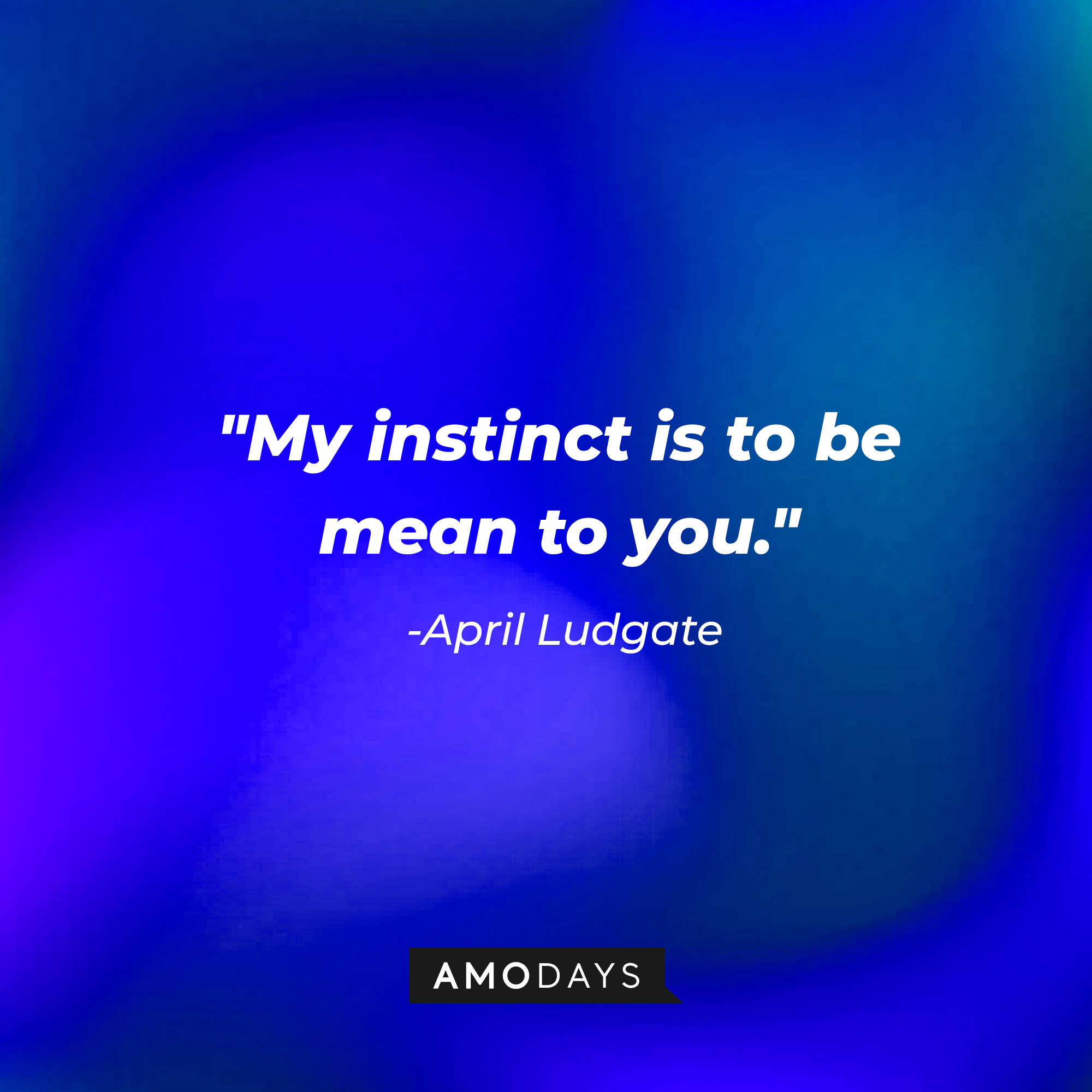 April Ludgate's quote, "My instinct is to be mean to you." | Source: AmoDays