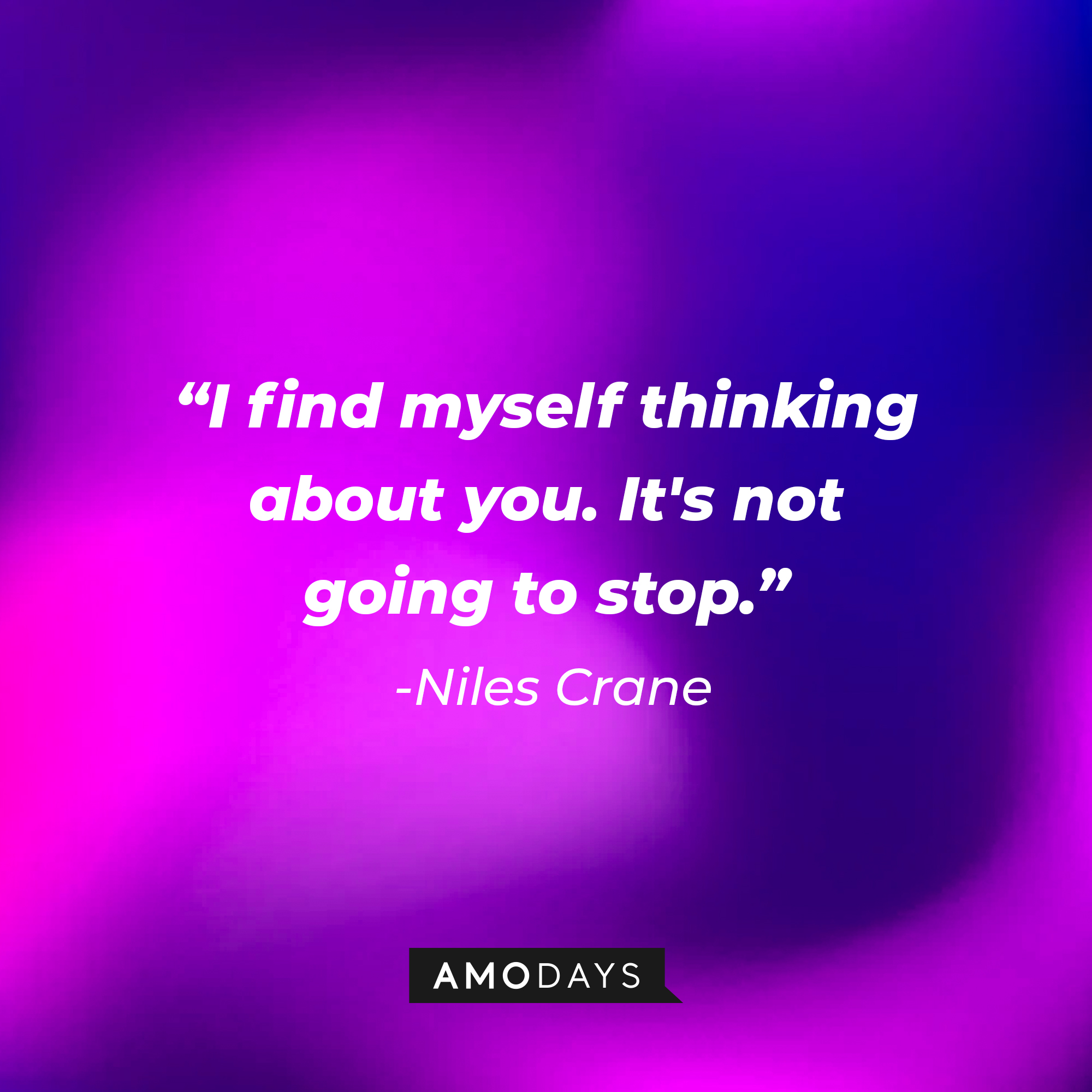 Niles Crane’s quote:  "I find myself thinking about you. It's not going to stop." | Source: AmoDays