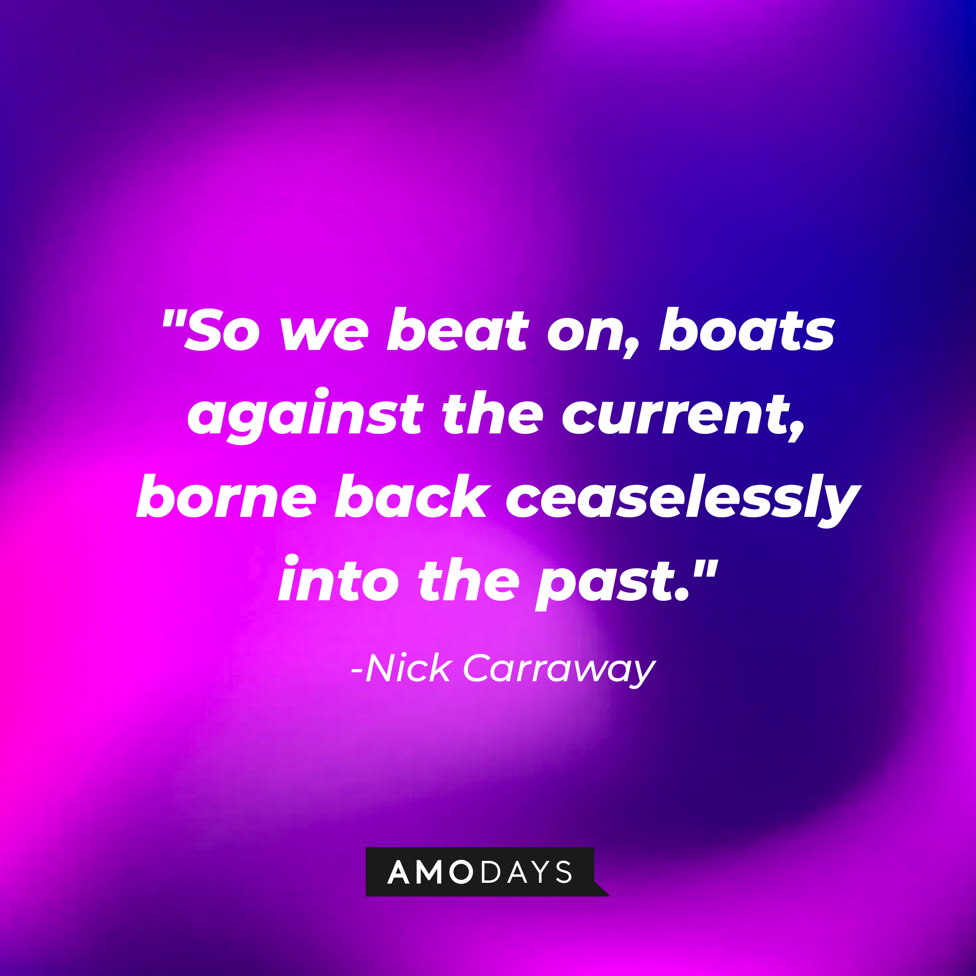 Nick Carraway's quote, "So we beat on, boats against the current, borne back ceaselessly into the past." | Source: Amodays