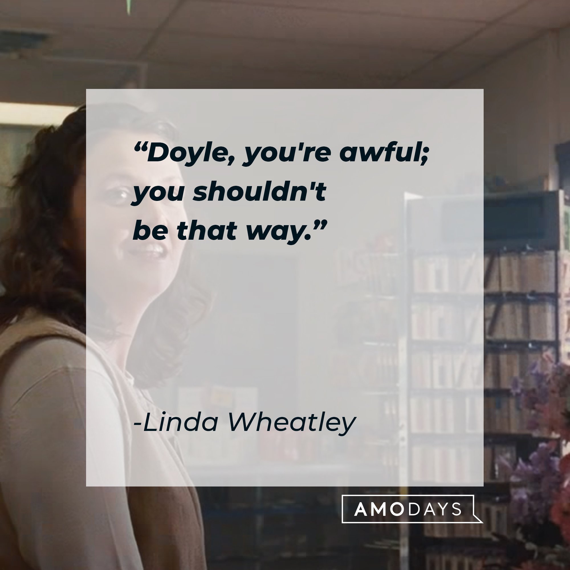 Linda Wheatley's quote: "Doyle, you're awful; you shouldn't be that way." | Image: AmoDays