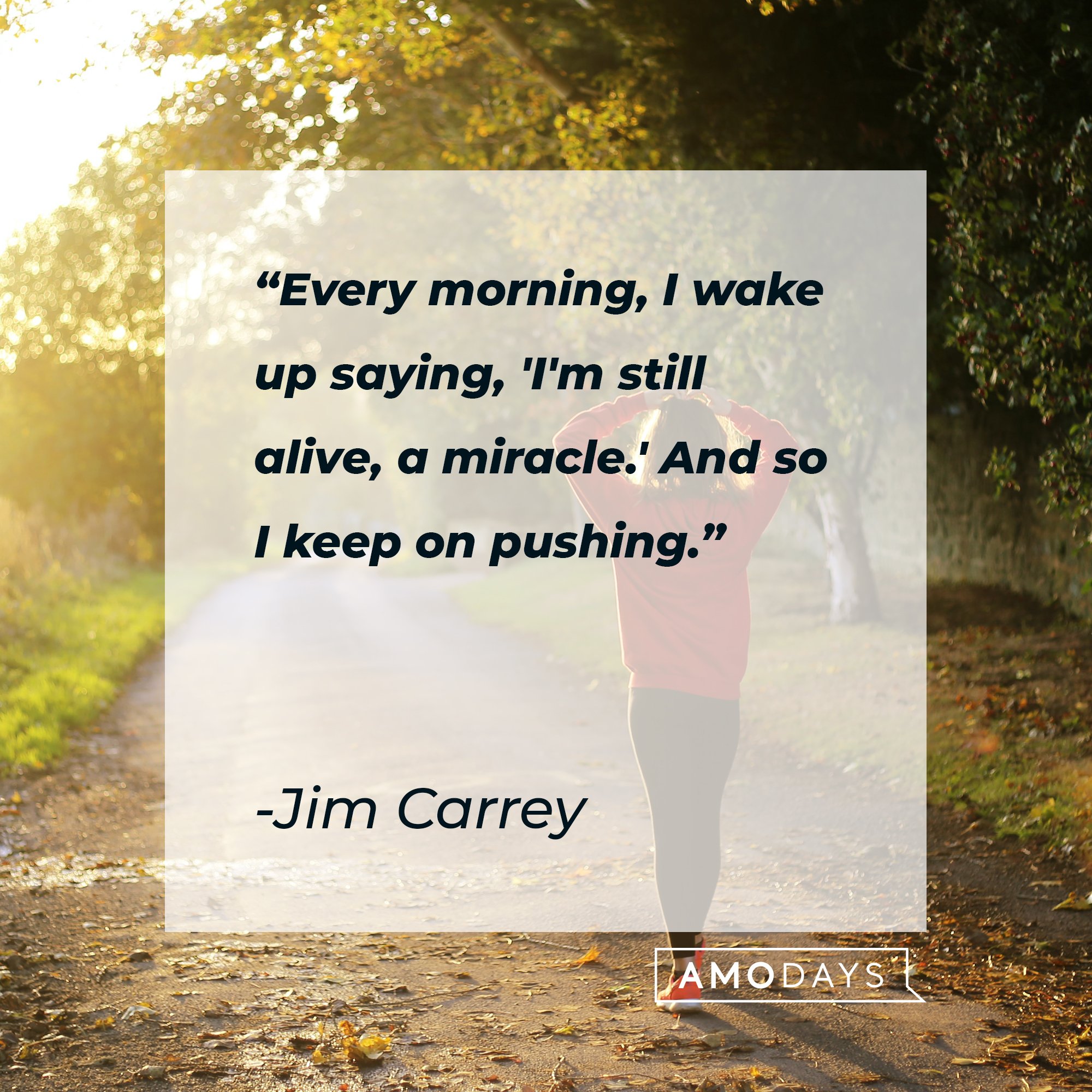Jim Carrey's quote: "Every morning, I wake up saying, 'I'm still alive, a miracle.' And so I keep on pushing." | Image: AmoDays 