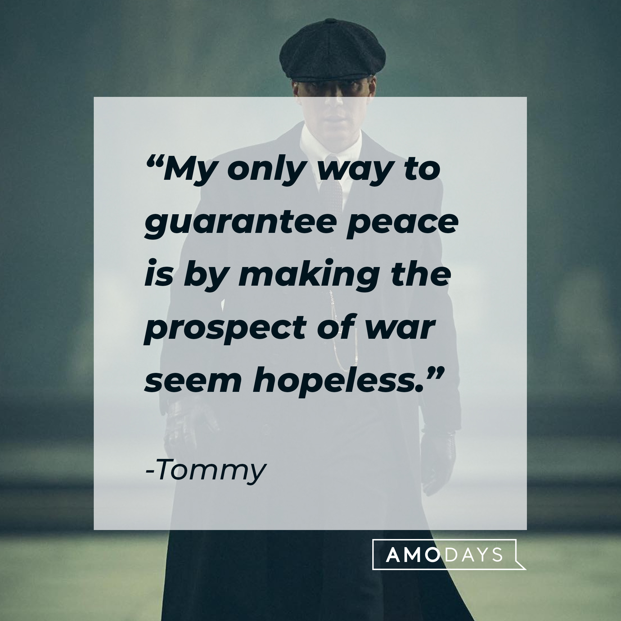 Tommy's quote: "My only way to guarantee peace is by making the prospect of war seem hopeless." | Source: facebook.com/PeakyBlinders