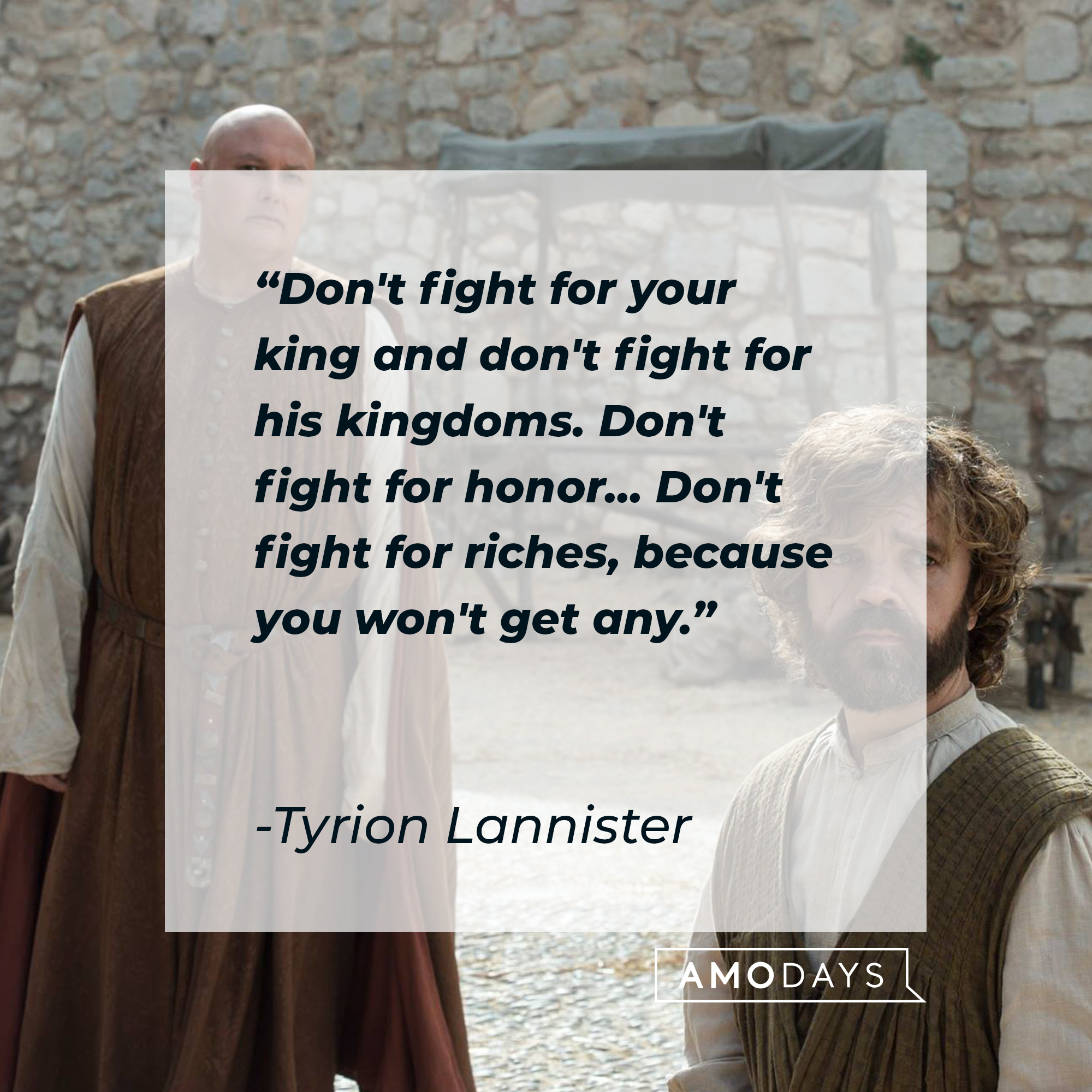 Tyrion Lannister's quote: “Don't fight for your king and don't fight for his kingdoms. Don't fight for honor... Don't fight for riches, because you won't get any.” | Source: facebook.com/GameOfThrones