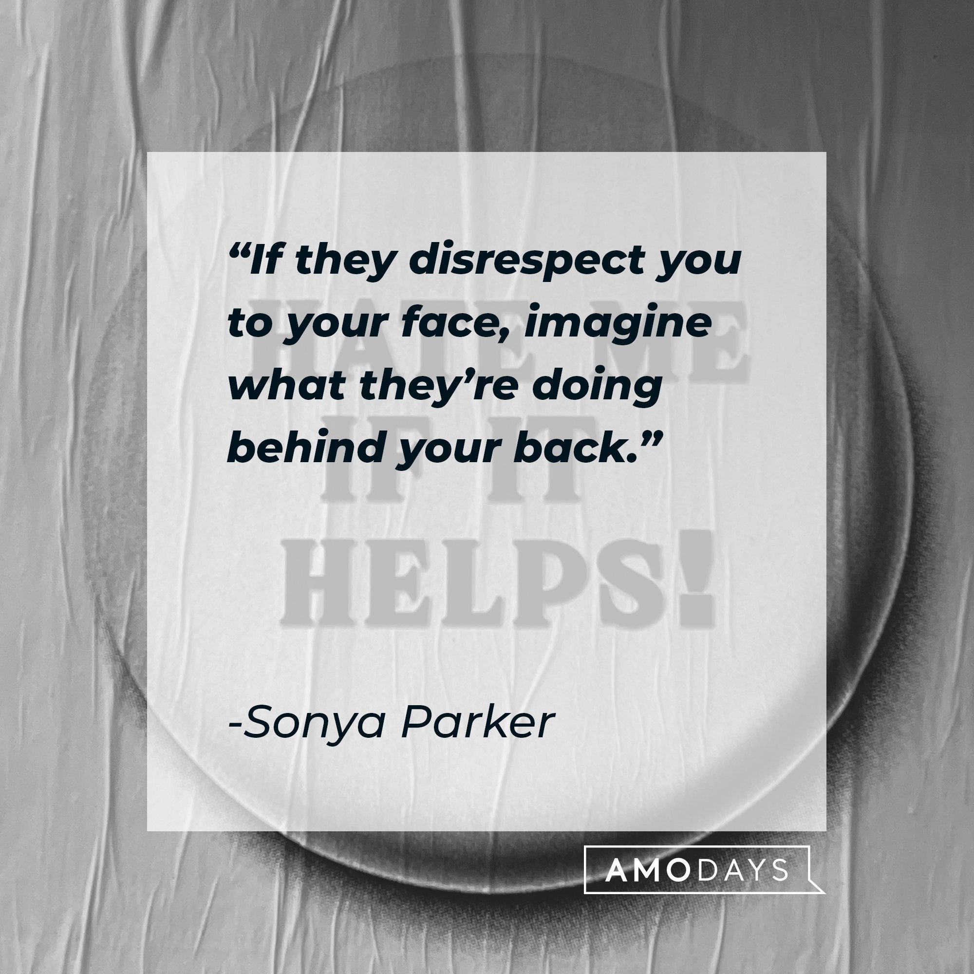 Sonya Parker's quote: "If they disrespect you to your face, imagine what they’re doing behind your back." | Image: AmoDays