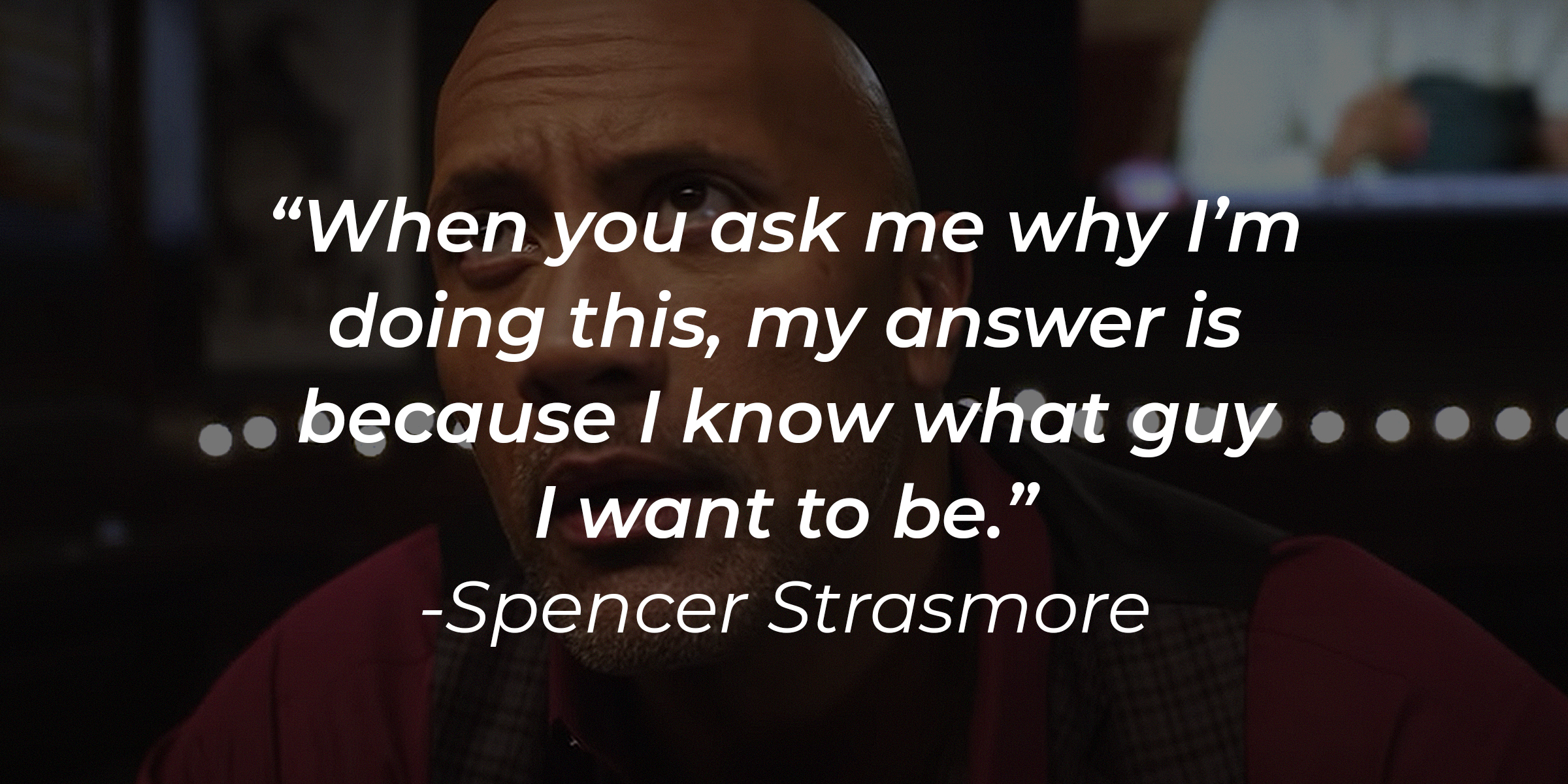 Dwayne “The Rock” Johnson as Spencer Strasmore with his quote: “When you ask me why I’m doing this, my answer is because I know what guy I want to be.” | Source: youtube.com/HBO