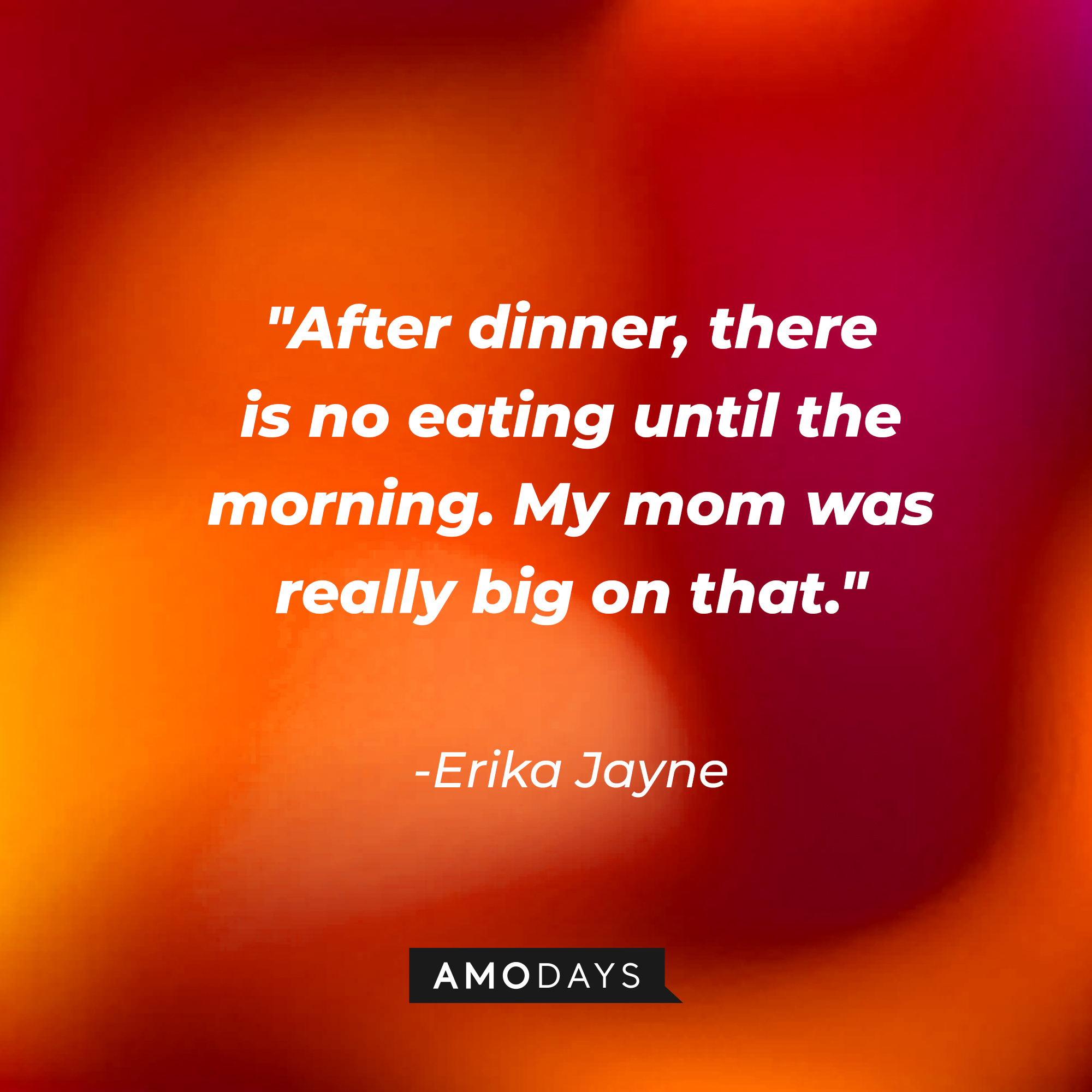 Erika Jayne’s quote: "After dinner, there is no eating until the morning. My mom was really big on that." | Image: Amodays